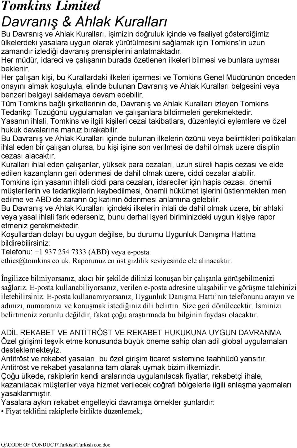 Her çalışan kişi, bu Kurallardaki ilkeleri içermesi ve Tomkins Genel Müdürünün önceden onayını almak koşuluyla, elinde bulunan Davranış ve Ahlak Kuralları belgesini veya benzeri belgeyi saklamaya