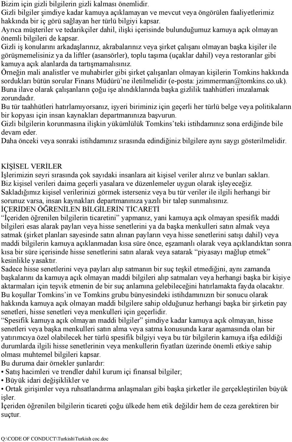 Gizli iş konularını arkadaşlarınız, akrabalarınız veya şirket çalışanı olmayan başka kişiler ile görüşmemelisiniz ya da liftler (asansörler), toplu taşıma (uçaklar dahil) veya restoranlar gibi kamuya