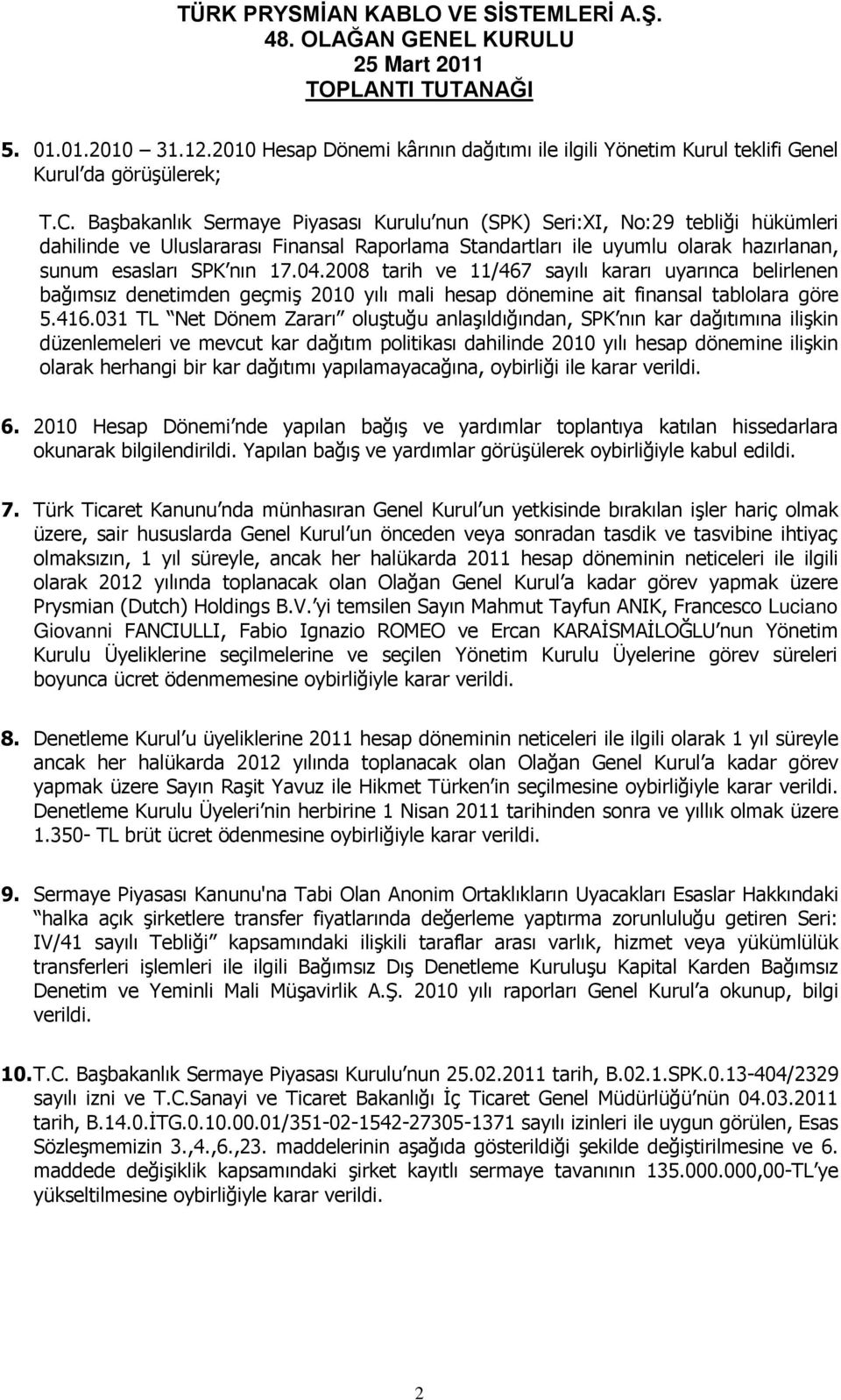 2008 tarih ve 11/467 sayılı kararı uyarınca belirlenen bağımsız denetimden geçmiş 2010 yılı mali hesap dönemine ait finansal tablolara göre 5.416.