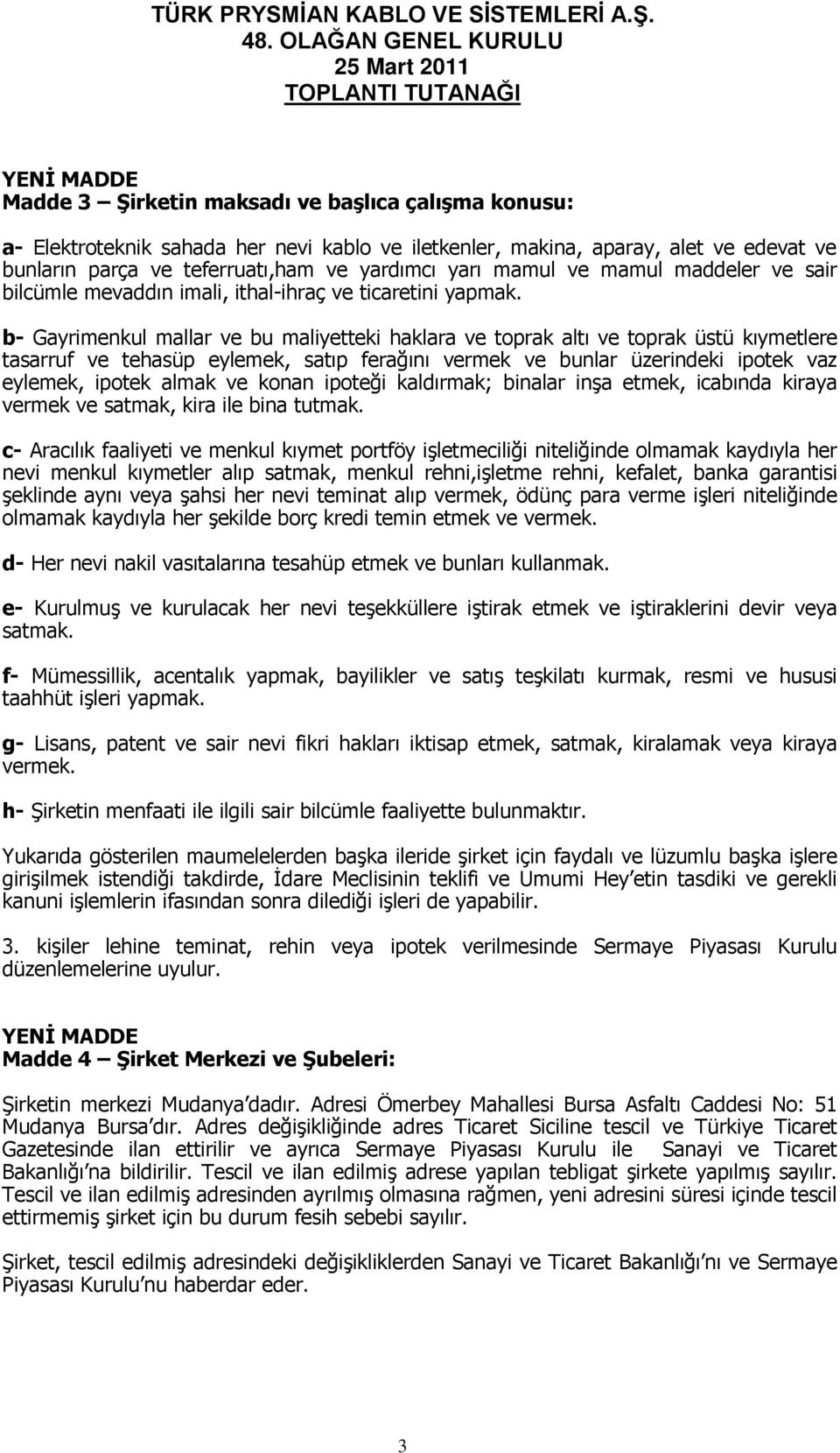 b- Gayrimenkul mallar ve bu maliyetteki haklara ve toprak altı ve toprak üstü kıymetlere tasarruf ve tehasüp eylemek, satıp ferağını vermek ve bunlar üzerindeki ipotek vaz eylemek, ipotek almak ve