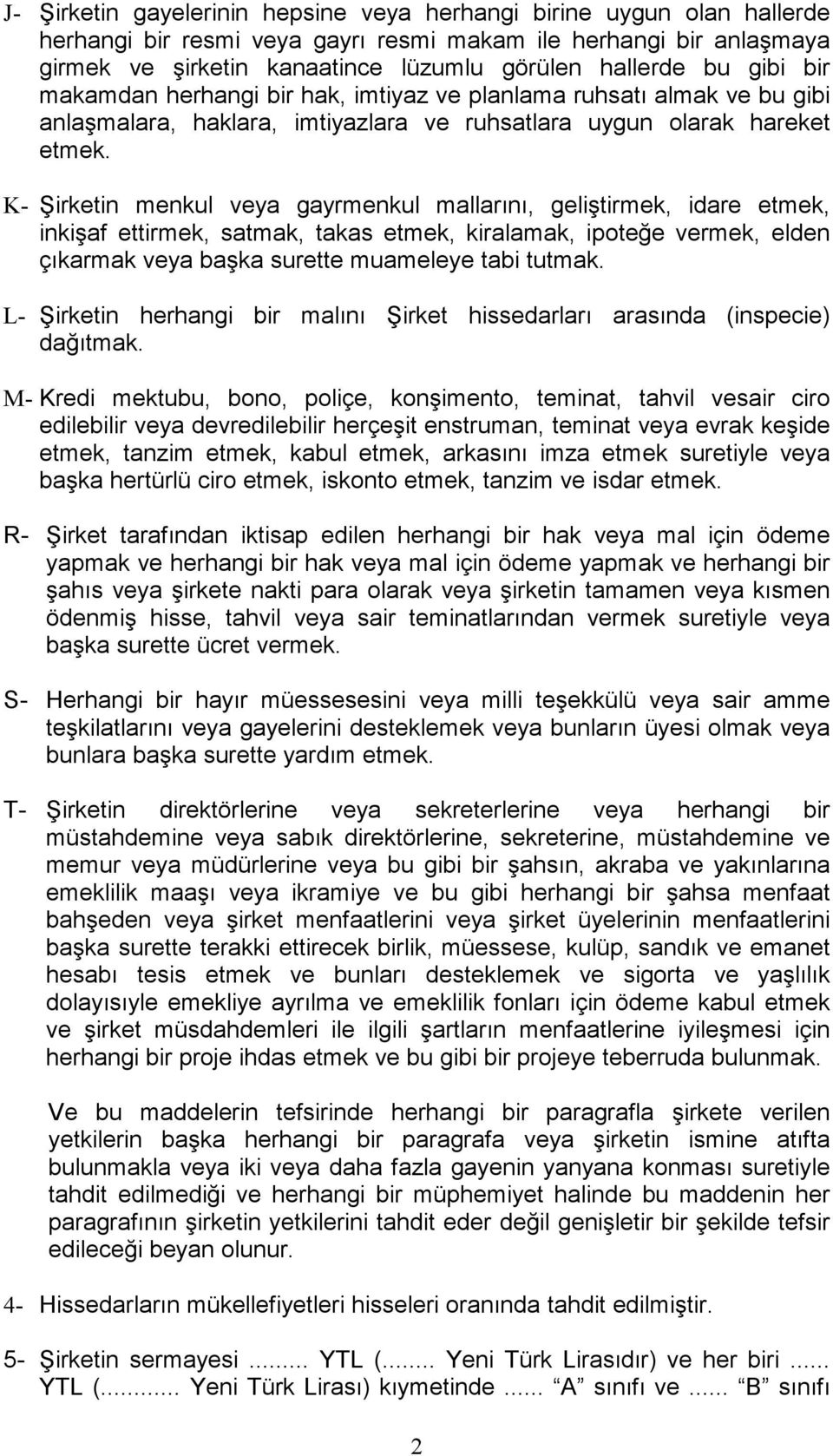 K- Şirketin menkul veya gayrmenkul mallarını, geliştirmek, idare etmek, inkişaf ettirmek, satmak, takas etmek, kiralamak, ipoteğe vermek, elden çıkarmak veya başka surette muameleye tabi tutmak.