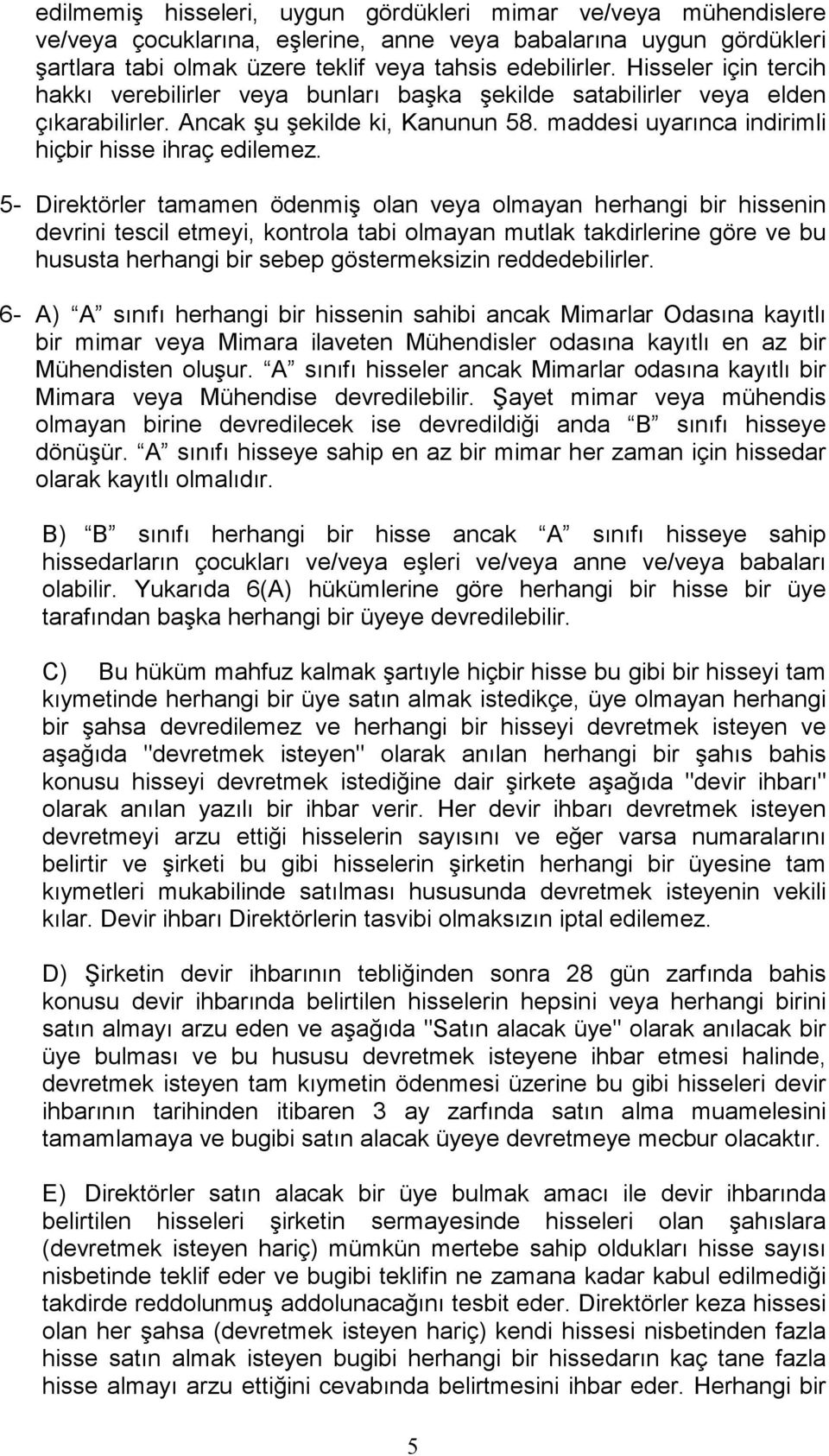 5- Direktörler tamamen ödenmiş olan veya olmayan herhangi bir hissenin devrini tescil etmeyi, kontrola tabi olmayan mutlak takdirlerine göre ve bu hususta herhangi bir sebep göstermeksizin