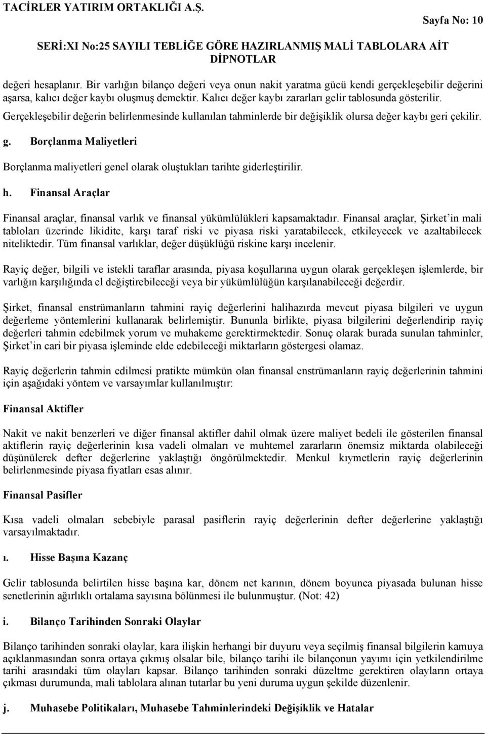 h. Finansal Araçlar Finansal araçlar, finansal varlık ve finansal yükümlülükleri kapsamaktadır.