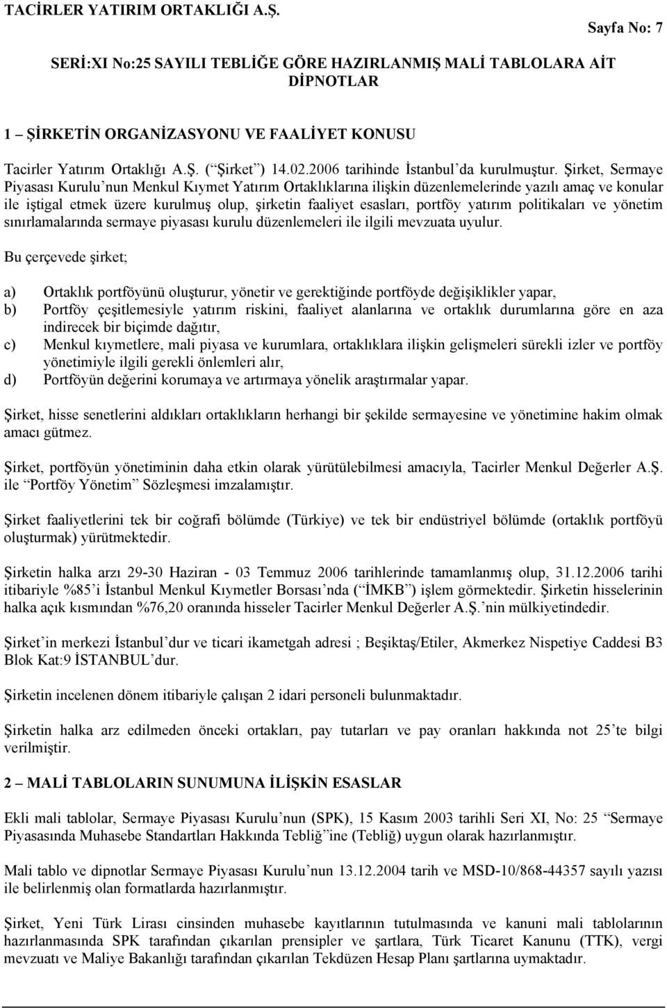 yatırım politikaları ve yönetim sınırlamalarında sermaye piyasası kurulu düzenlemeleri ile ilgili mevzuata uyulur.