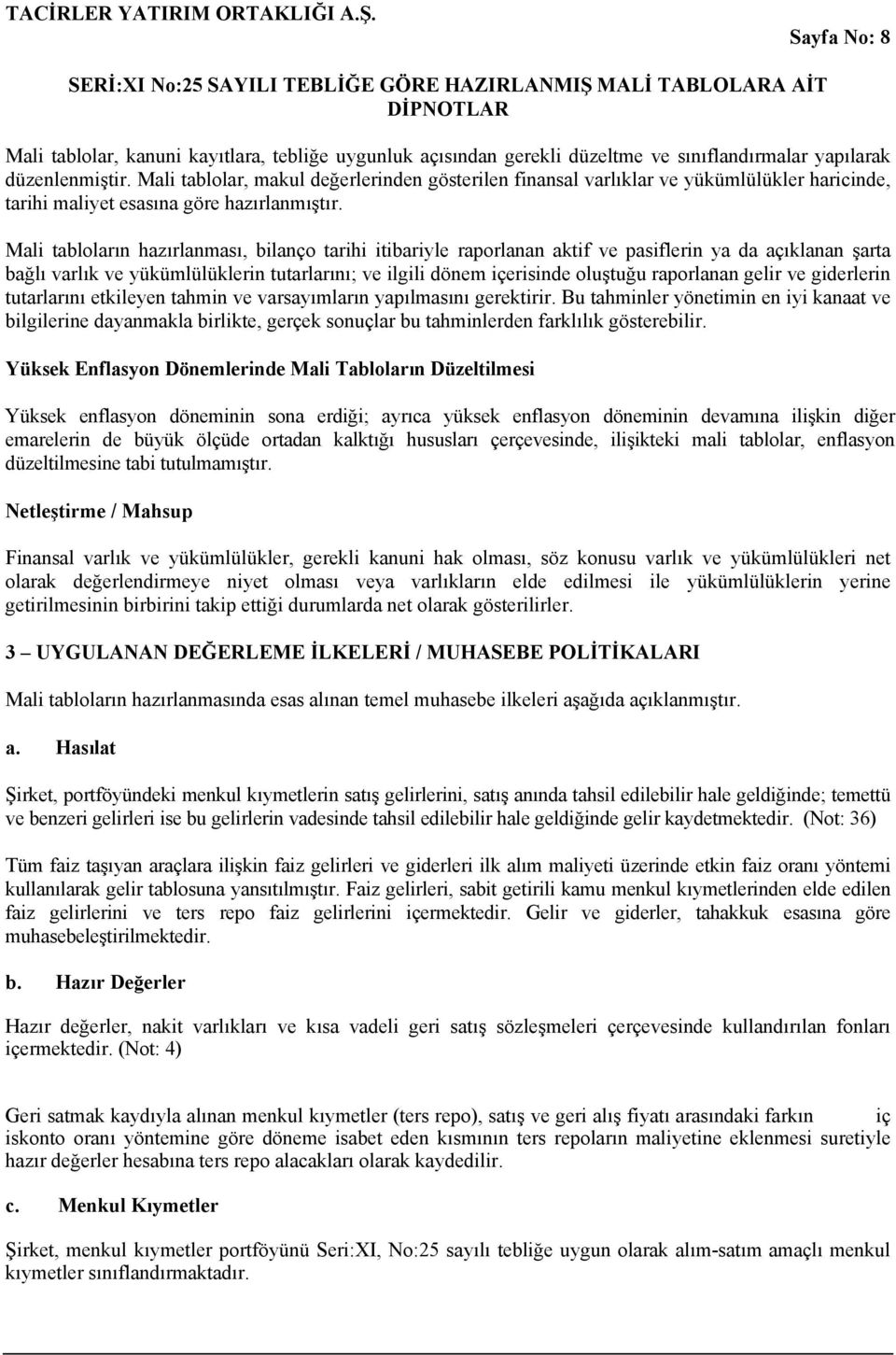 Mali tabloların hazırlanması, bilanço tarihi itibariyle raporlanan aktif ve pasiflerin ya da açıklanan şarta bağlı varlık ve yükümlülüklerin tutarlarını; ve ilgili dönem içerisinde oluştuğu