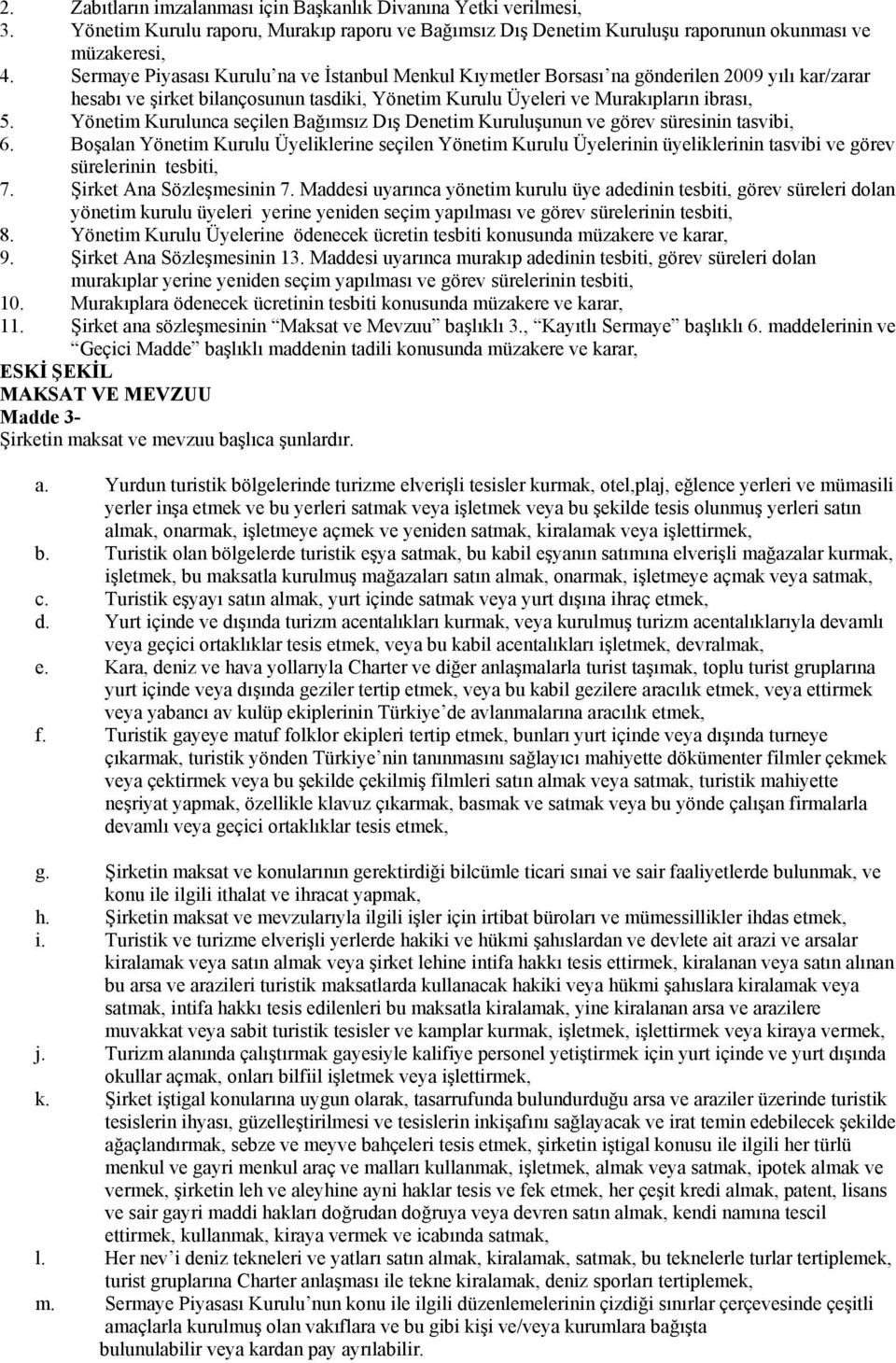 Yönetim Kurulunca seçilen Bağımsız Dış Denetim Kuruluşunun ve görev süresinin tasvibi, 6.