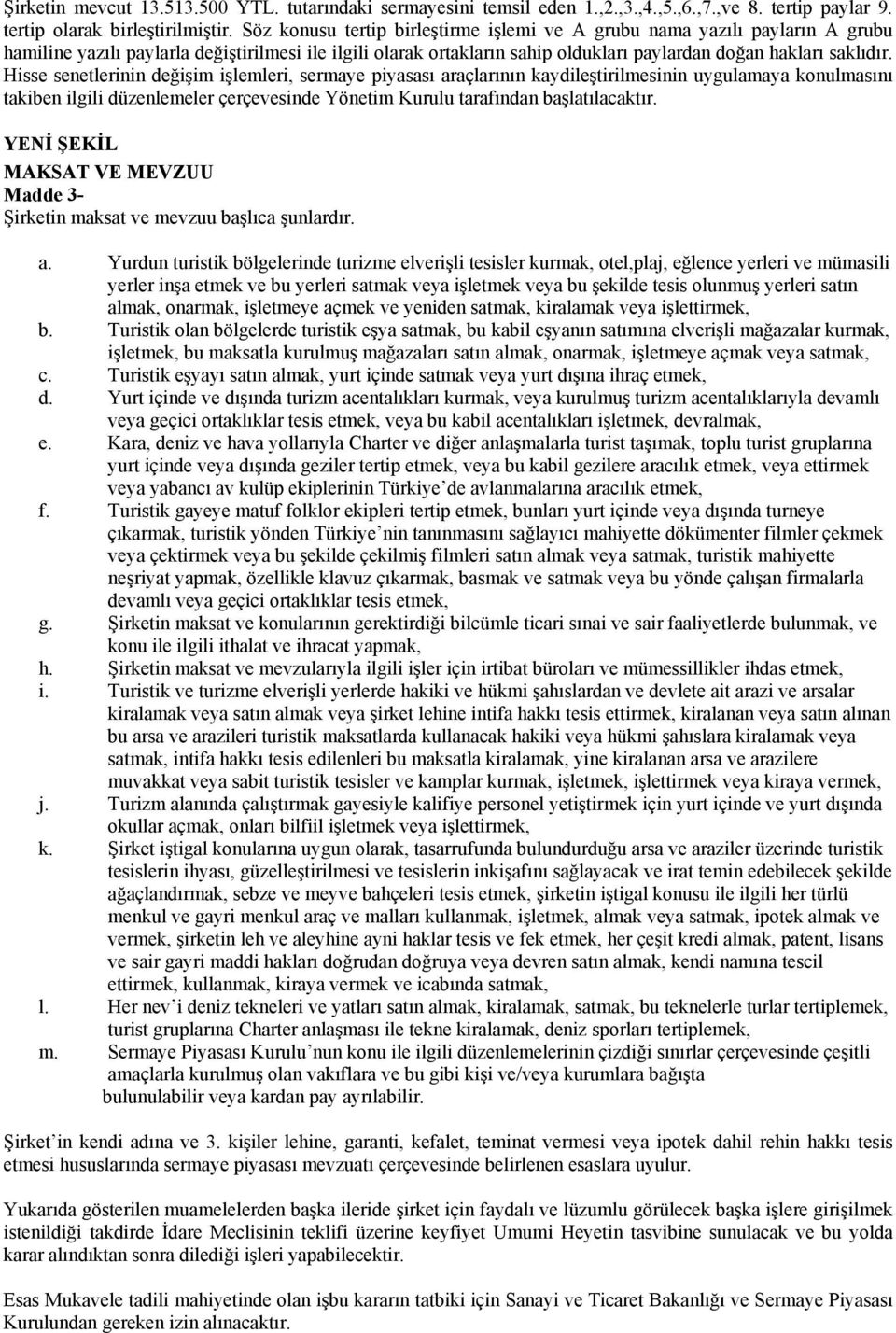 Hisse senetlerinin değişim işlemleri, sermaye piyasası araçlarının kaydileştirilmesinin uygulamaya konulmasını takiben ilgili düzenlemeler çerçevesinde Yönetim Kurulu tarafından başlatılacaktır.