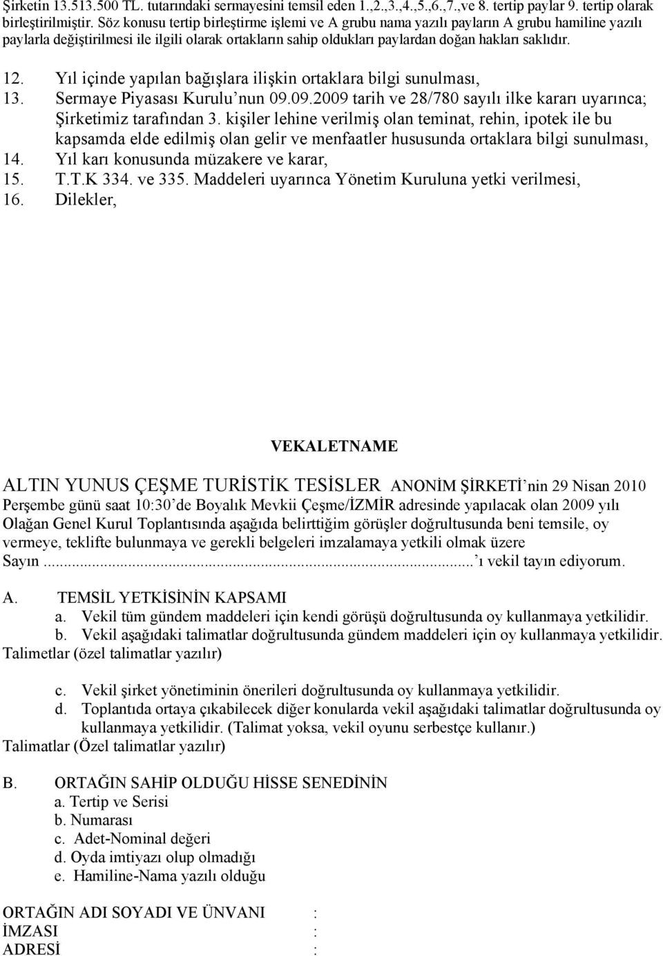 Yıl içinde yapılan bağışlara ilişkin ortaklara bilgi sunulması, 13. Sermaye Piyasası Kurulu nun 09.09.2009 tarih ve 28/780 sayılı ilke kararı uyarınca; Şirketimiz tarafından 3.