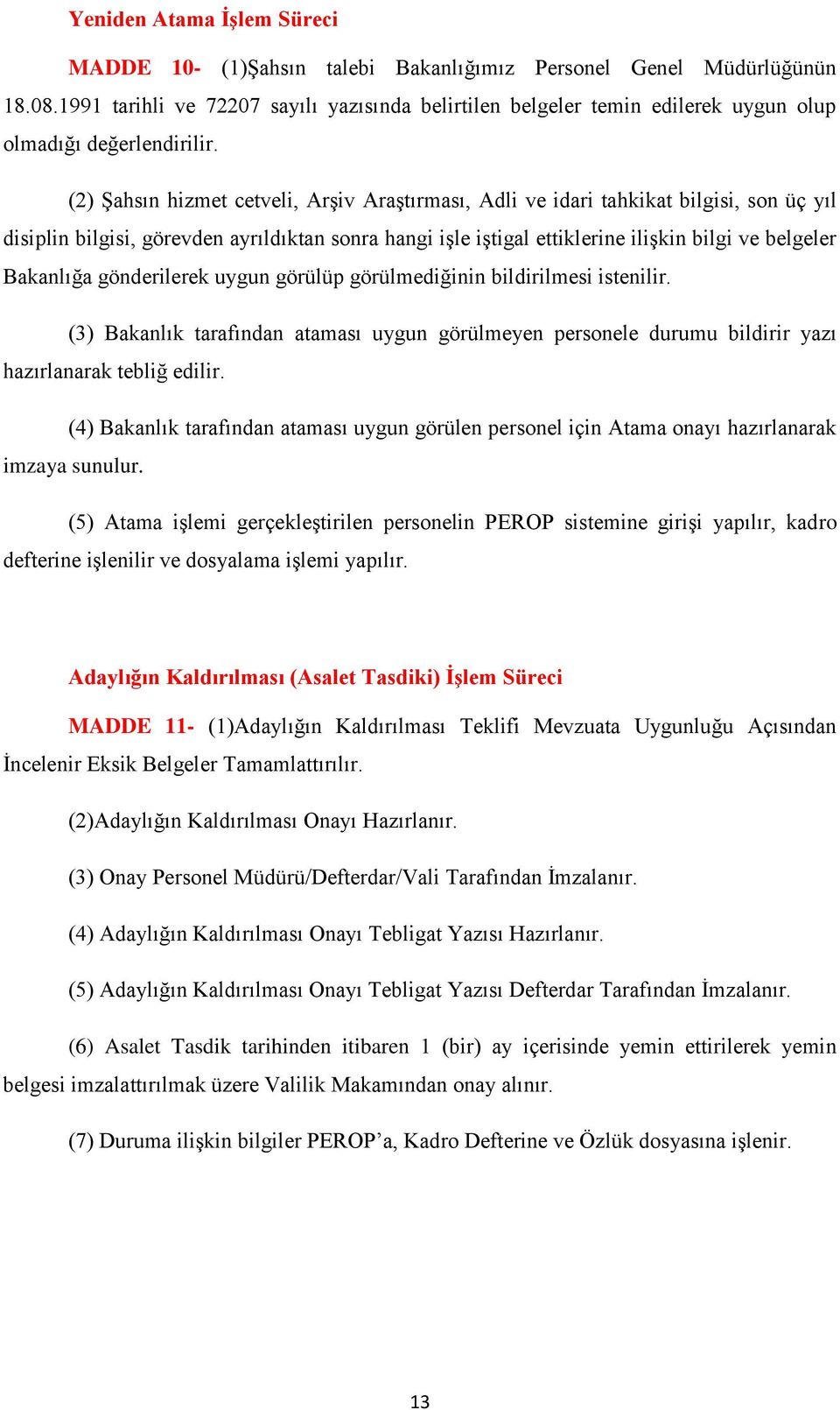 (2) ġahsın hizmet cetveli, ArĢiv AraĢtırması, Adli ve idari tahkikat bilgisi, son üç yıl disiplin bilgisi, görevden ayrıldıktan sonra hangi iģle iģtigal ettiklerine iliģkin bilgi ve belgeler