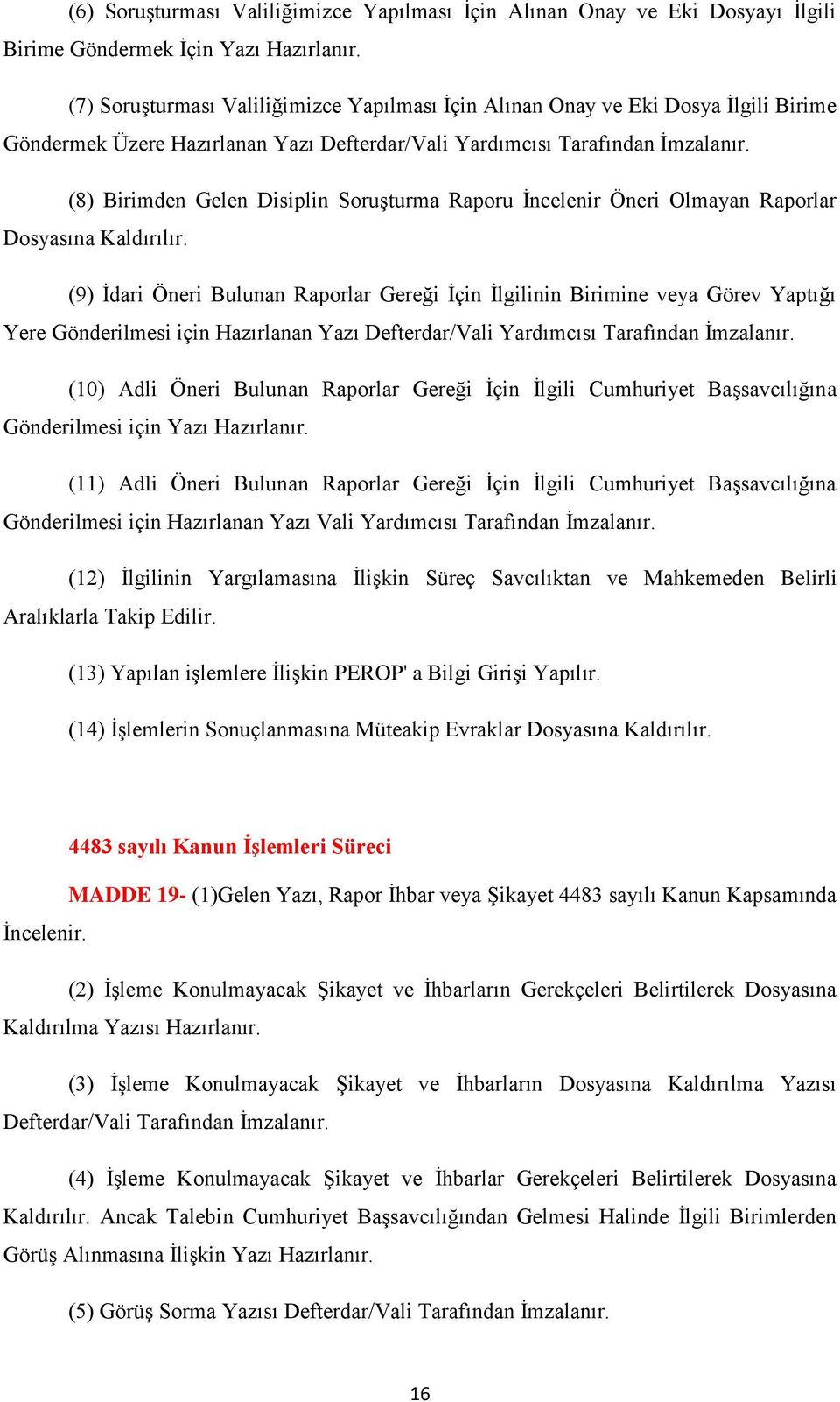 (8) Birimden Gelen Disiplin SoruĢturma Raporu Ġncelenir Öneri Olmayan Raporlar Dosyasına Kaldırılır.