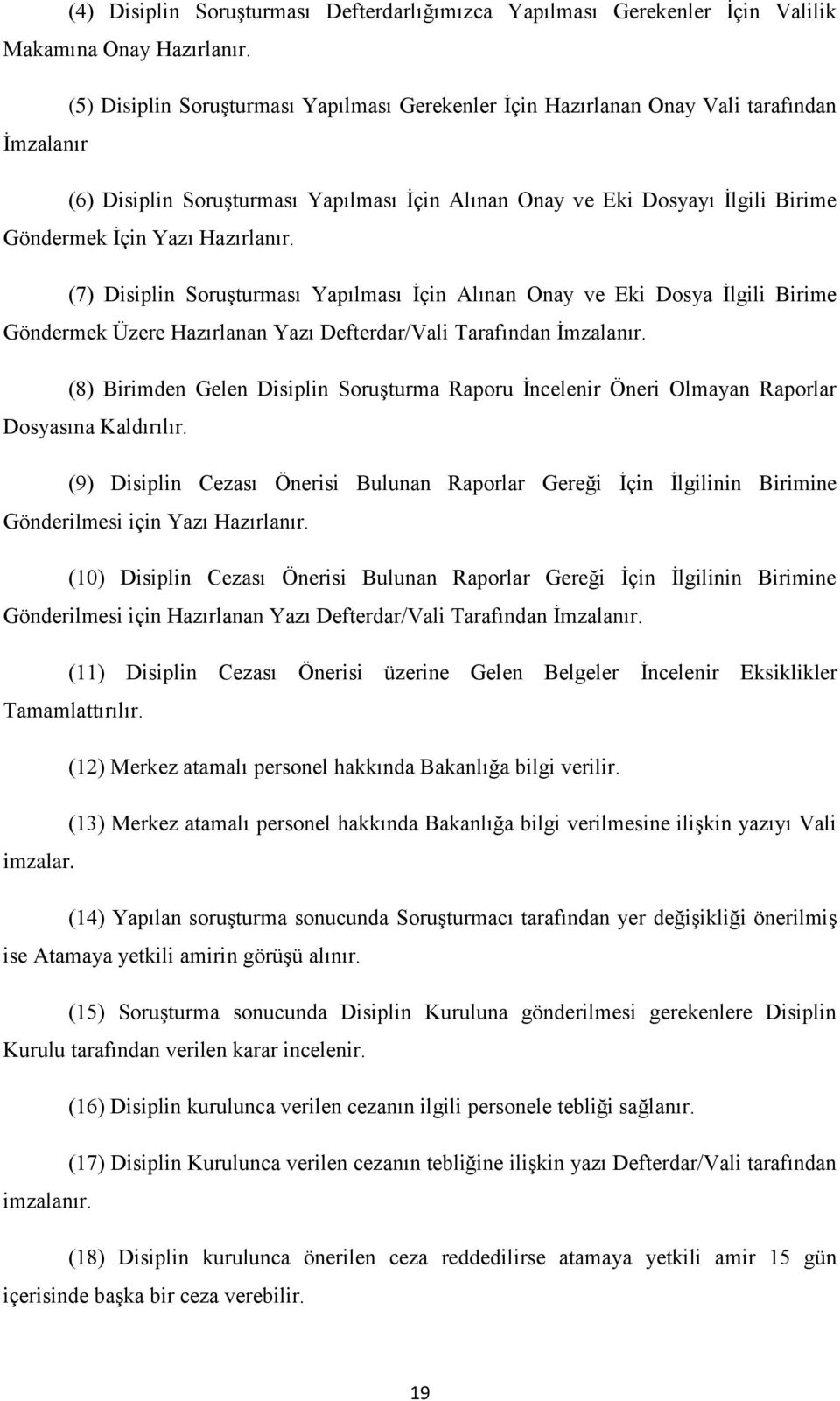 Hazırlanır. (7) Disiplin SoruĢturması Yapılması Ġçin Alınan Onay ve Eki Dosya Ġlgili Birime Göndermek Üzere Hazırlanan Yazı Defterdar/Vali Tarafından Ġmzalanır.