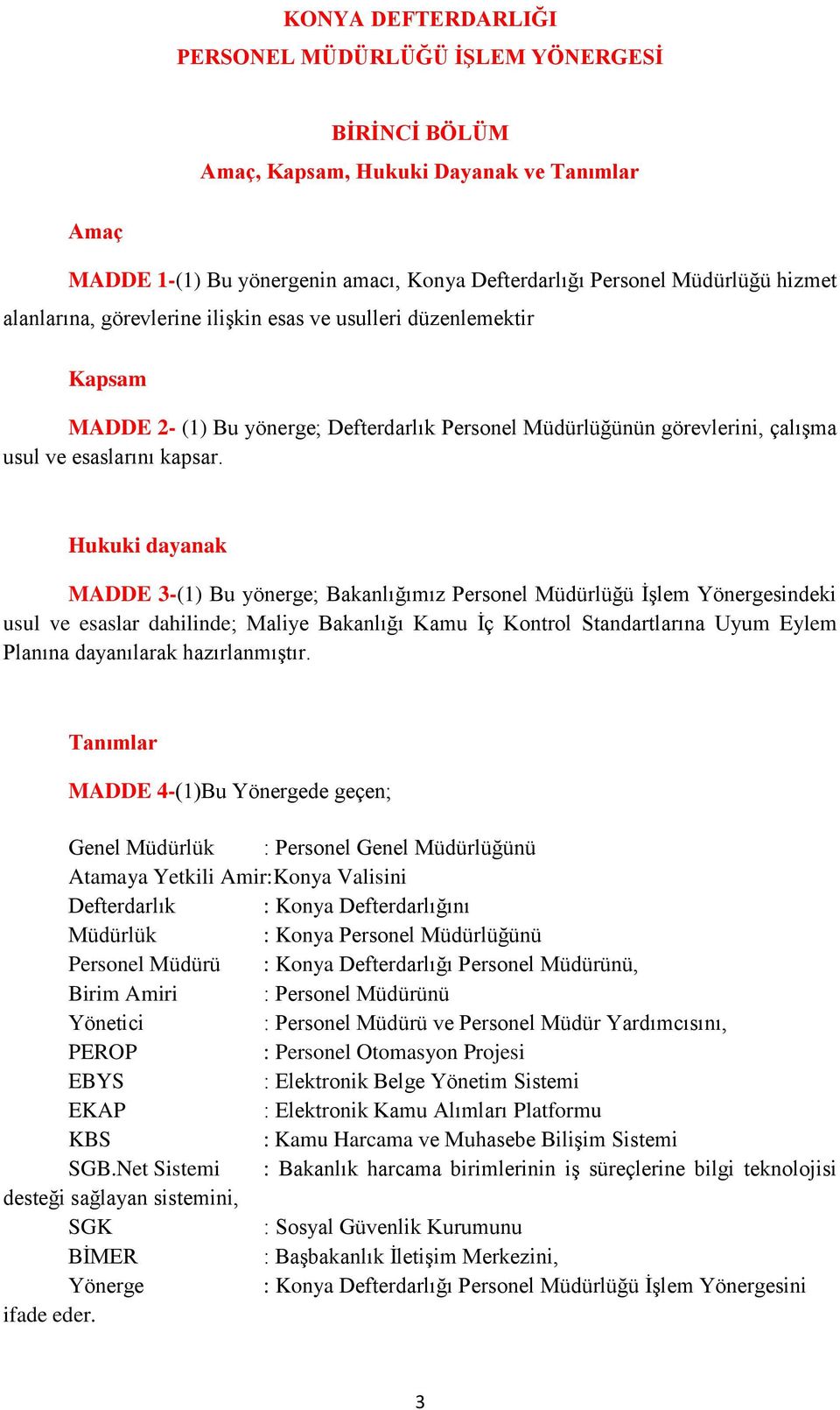 Hukuki dayanak MADDE 3-(1) Bu yönerge; Bakanlığımız Personel Müdürlüğü ĠĢlem Yönergesindeki usul ve esaslar dahilinde; Maliye Bakanlığı Kamu Ġç Kontrol Standartlarına Uyum Eylem Planına dayanılarak