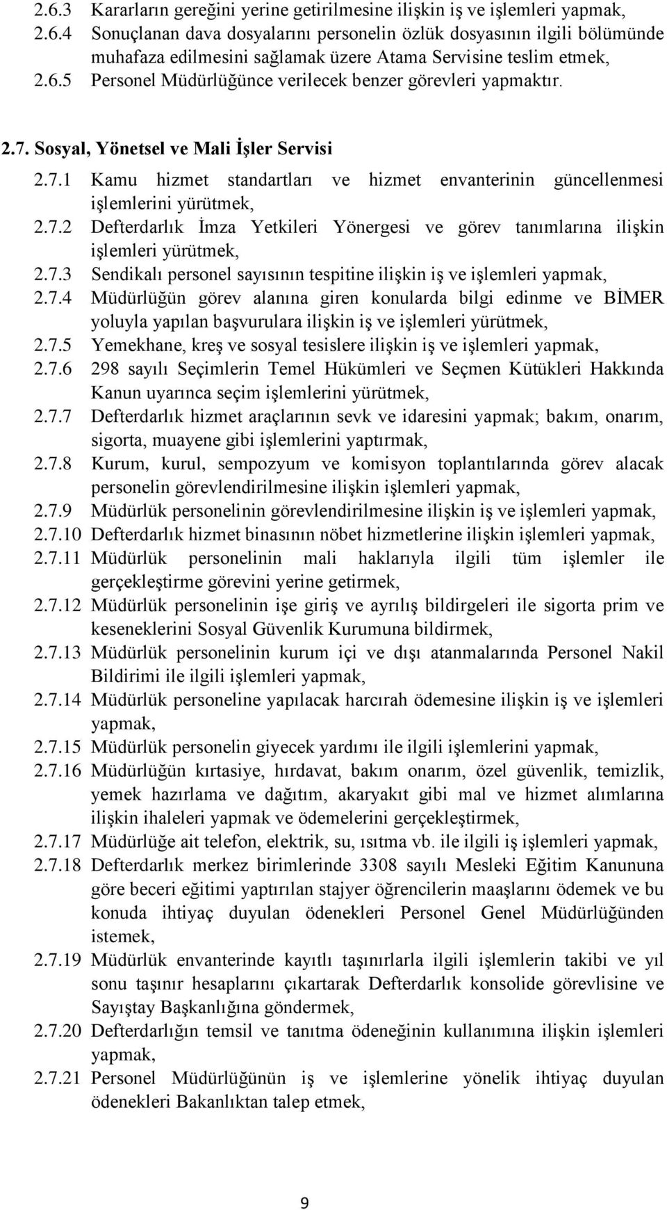 7.2 Defterdarlık Ġmza Yetkileri Yönergesi ve görev tanımlarına iliģkin iģlemleri yürütmek, 2.7.3 Sendikalı personel sayısının tespitine iliģkin iģ ve iģlemleri yapmak, 2.7.4 Müdürlüğün görev alanına giren konularda bilgi edinme ve BĠMER yoluyla yapılan baģvurulara iliģkin iģ ve iģlemleri yürütmek, 2.