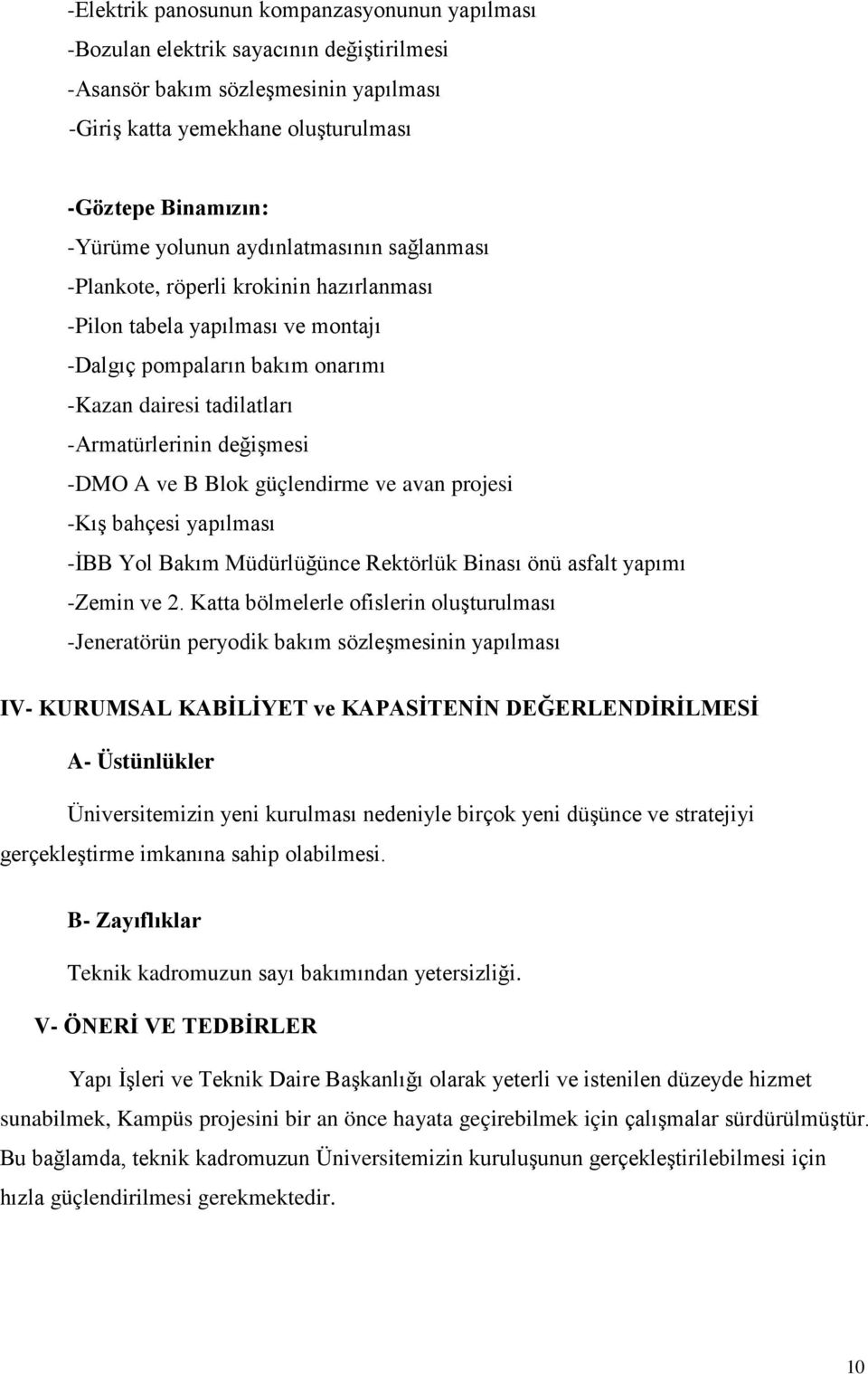 -DMO A ve B Blok güçlendirme ve avan projesi -Kış bahçesi yapılması -İBB Yol Bakım Müdürlüğünce Rektörlük Binası önü asfalt yapımı -Zemin ve 2.