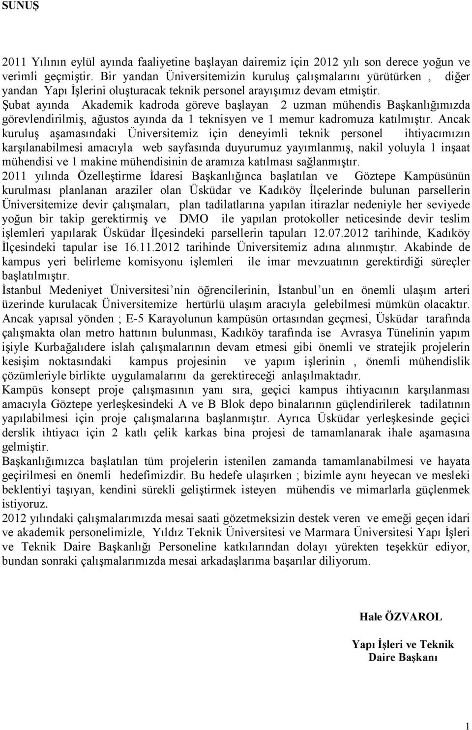 Şubat ayında Akademik kadroda göreve başlayan 2 uzman mühendis Başkanlığımızda görevlendirilmiş, ağustos ayında da 1 teknisyen ve 1 memur kadromuza katılmıştır.