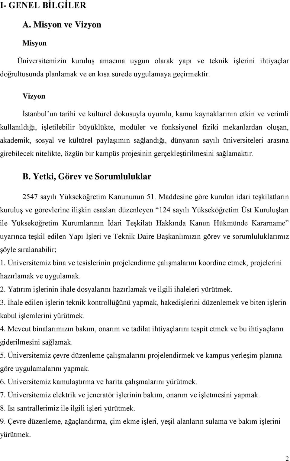 ve kültürel paylaşımın sağlandığı, dünyanın sayılı üniversiteleri arasına girebilecek nitelikte, özgün bir kampüs projesinin gerçekleştirilmesini sağlamaktır. B.