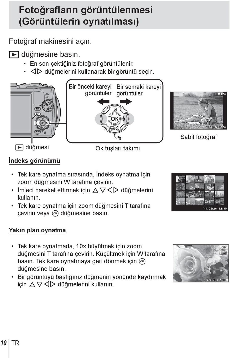 düğmesini W tarafına çevirin. İmleci hareket ettirmek için FGHI düğmelerini kullanın. Tek kare oynatma için zoom düğmesini T tarafına çevirin veya A düğmesine basın.