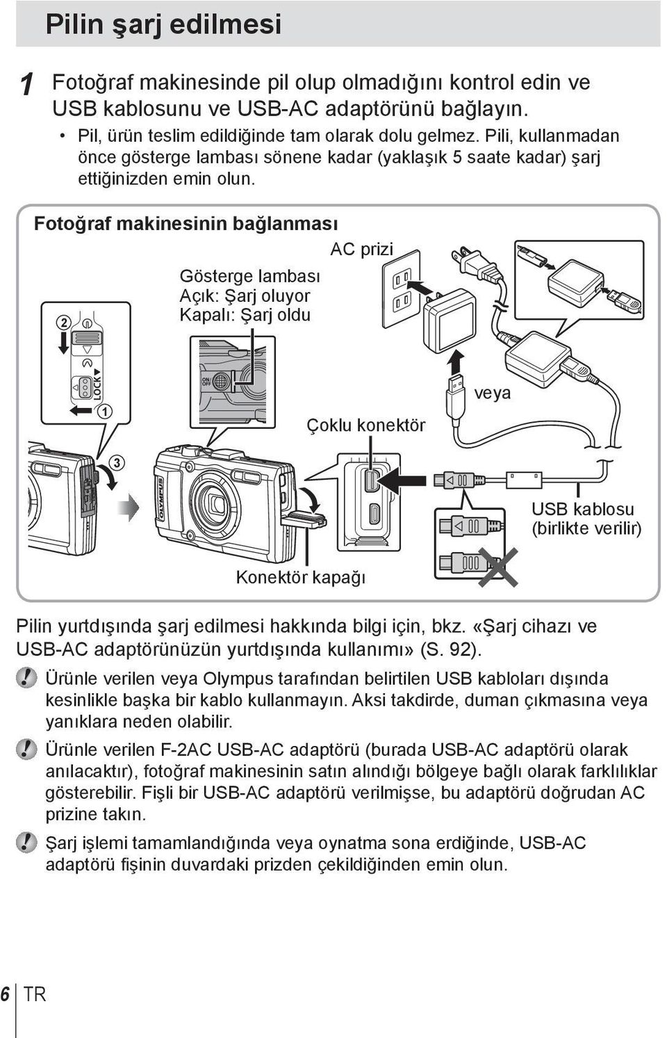 Fotoğraf makinesinin bağlanması AC prizi 2 Gösterge lambası Açık: Şarj oluyor Kapalı: Şarj oldu 1 Çoklu konektör veya 3 USB kablosu (birlikte verilir) Konektör kapağı Pilin yurtdışında şarj edilmesi