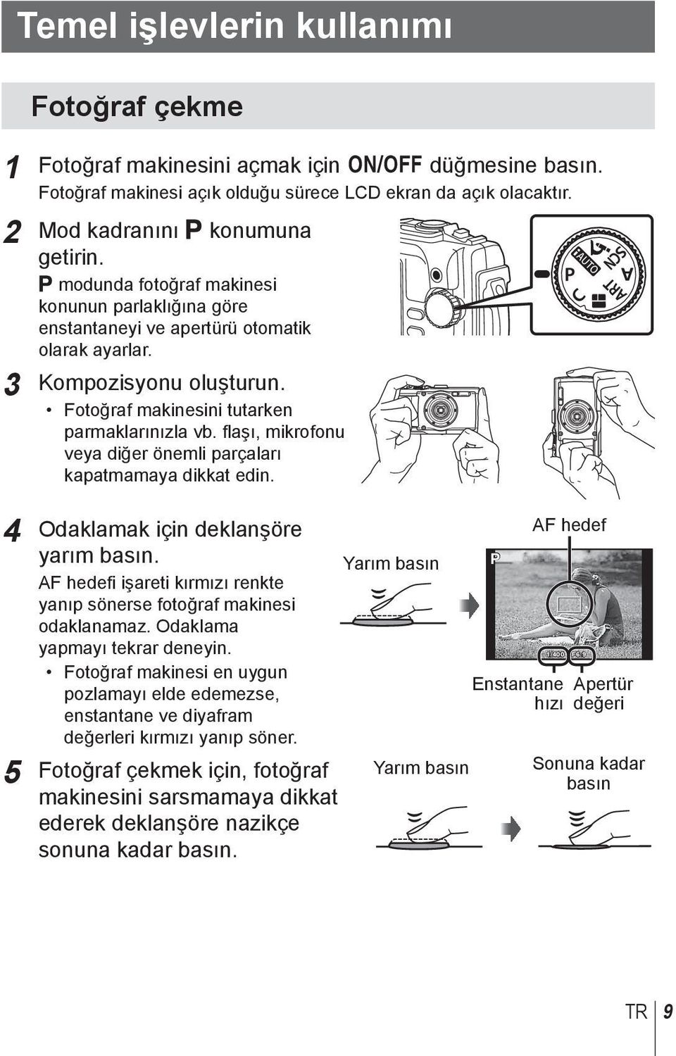 flaşı, mikrofonu veya diğer önemli parçaları kapatmamaya dikkat edin. 4 Odaklamak için deklanşöre yarım basın. Yarım basın AF hedefi işareti kırmızı renkte yanıp sönerse fotoğraf makinesi odaklanamaz.