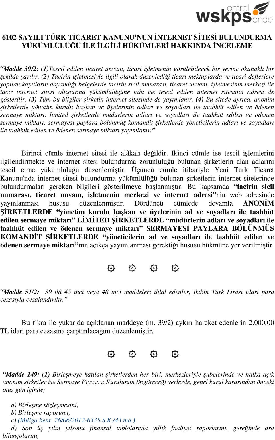 (2) Tacirin işletmesiyle ilgili olarak düzenlediği ticari mektuplarda ve ticari defterlere yapılan kayıtların dayandığı belgelerde tacirin sicil numarası, ticaret unvanı, işletmesinin merkezi ile