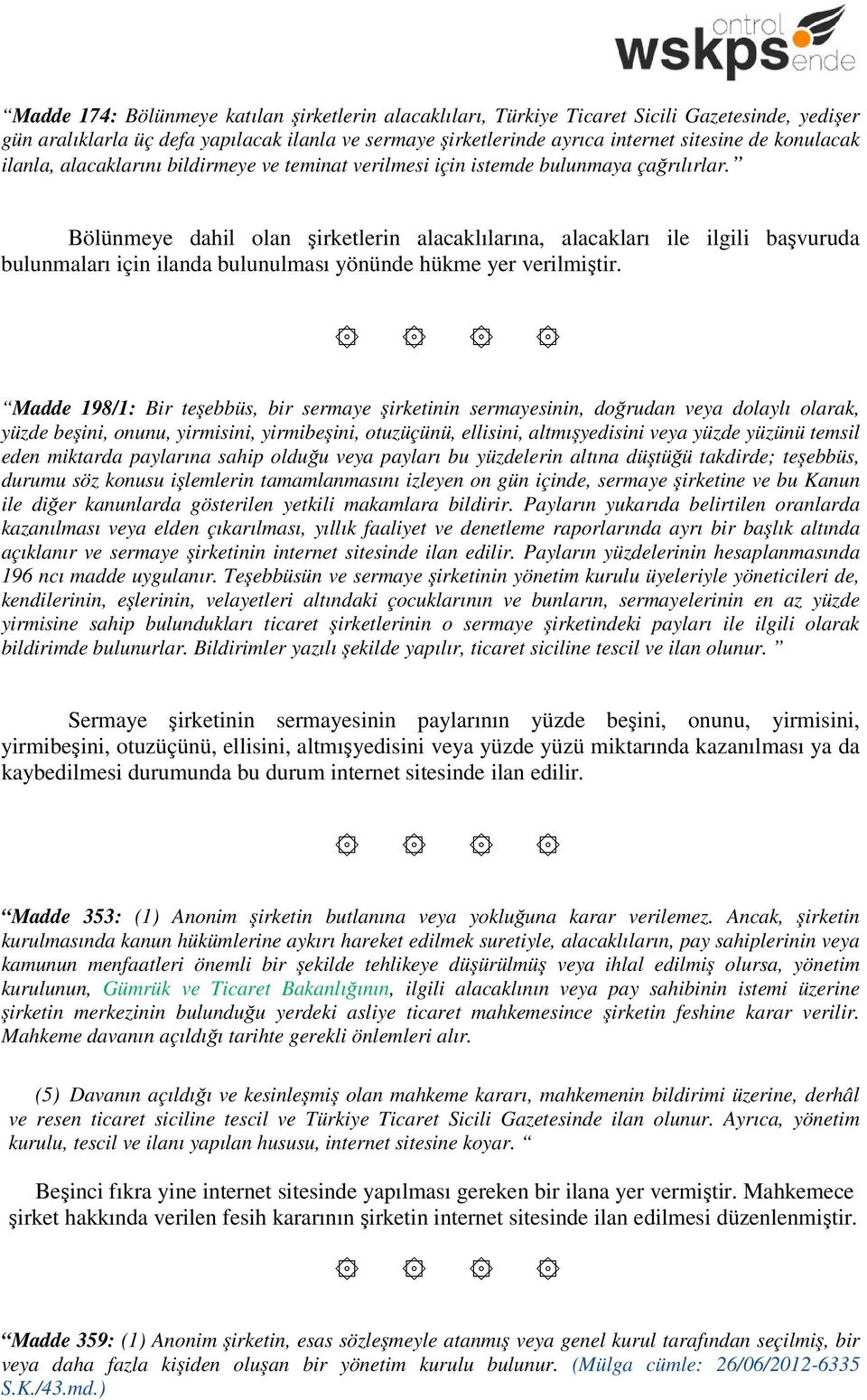 Bölünmeye dahil olan şirketlerin alacaklılarına, alacakları ile ilgili başvuruda bulunmaları için ilanda bulunulması yönünde hükme yer verilmiştir.