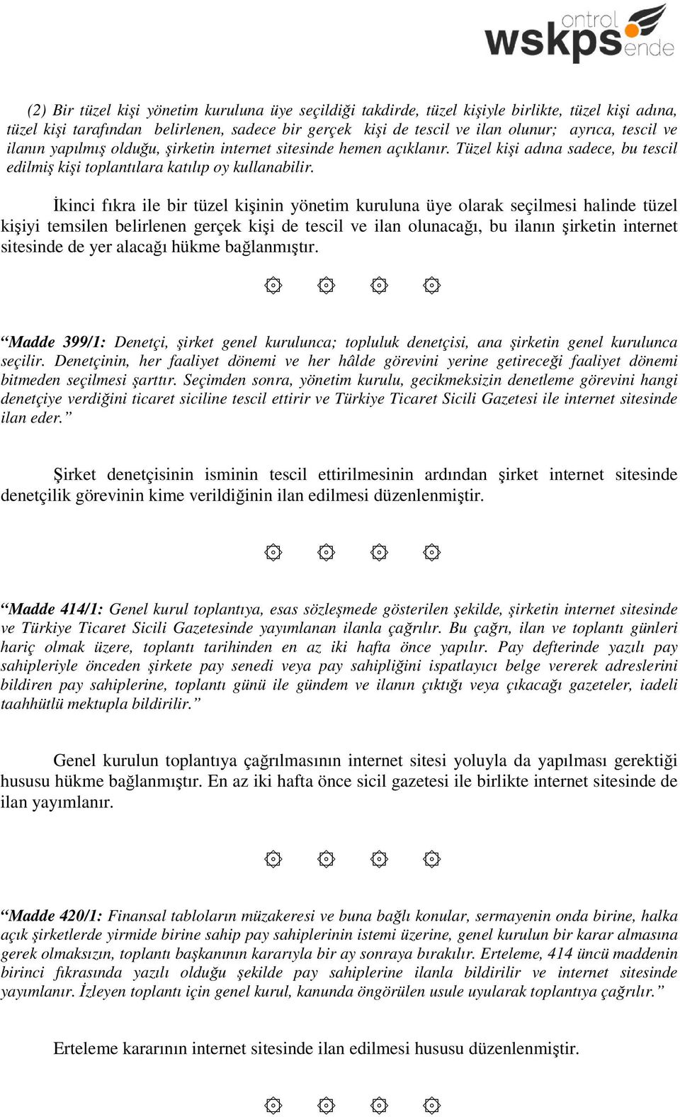 İkinci fıkra ile bir tüzel kişinin yönetim kuruluna üye olarak seçilmesi halinde tüzel kişiyi temsilen belirlenen gerçek kişi de tescil ve ilan olunacağı, bu ilanın şirketin internet sitesinde de yer