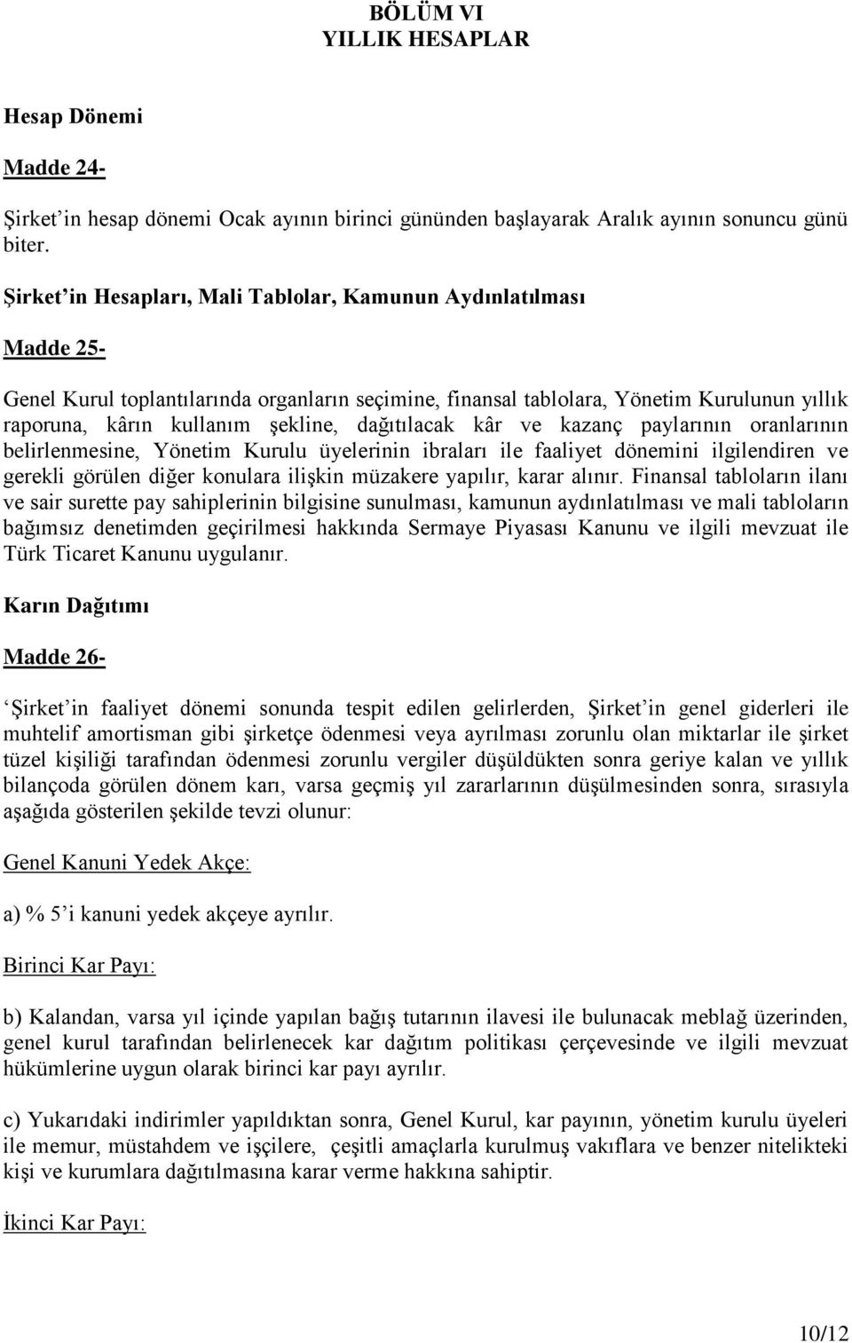 dağıtılacak kâr ve kazanç paylarının oranlarının belirlenmesine, Yönetim Kurulu üyelerinin ibraları ile faaliyet dönemini ilgilendiren ve gerekli görülen diğer konulara ilişkin müzakere yapılır,