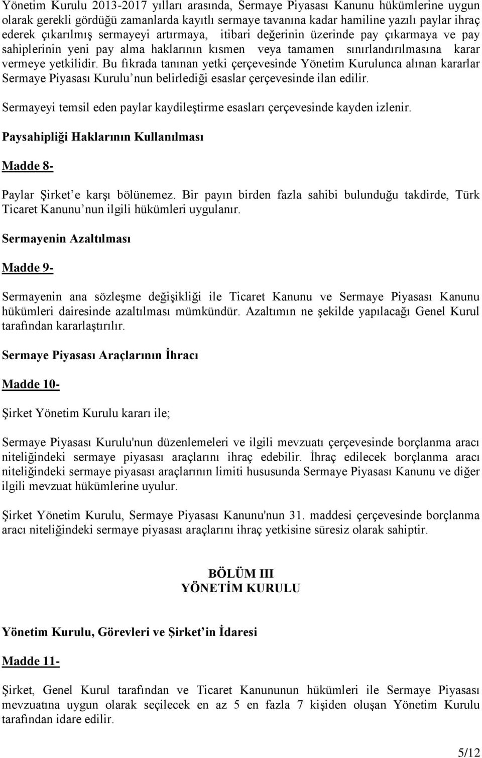 Bu fıkrada tanınan yetki çerçevesinde Yönetim Kurulunca alınan kararlar Sermaye Piyasası Kurulu nun belirlediği esaslar çerçevesinde ilan edilir.