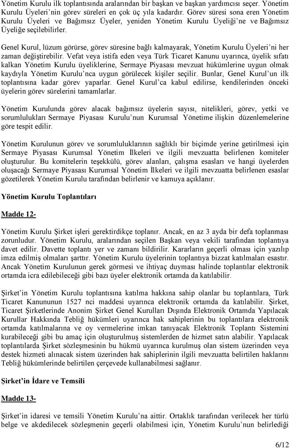 Genel Kurul, lüzum görürse, görev süresine bağlı kalmayarak, Yönetim Kurulu Üyeleri ni her zaman değiştirebilir.