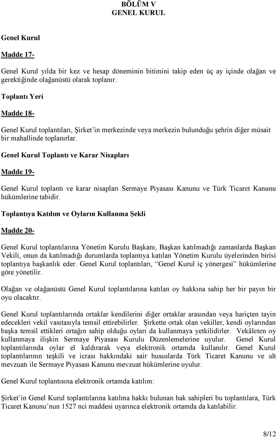 Genel Kurul Toplantı ve Karar Nisapları Madde 19- Genel Kurul toplantı ve karar nisapları Sermaye Piyasası Kanunu ve Türk Ticaret Kanunu hükümlerine tabidir.