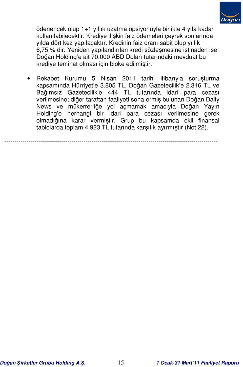 000 ABD Doları tutarındaki mevduat bu krediye teminat olması için bloke edilmiştir. Rekabet Kurumu 5 Nisan 2011 tarihi itibarıyla soruşturma kapsamında Hürriyet e 3.805 TL, Doğan Gazetecilik e 2.