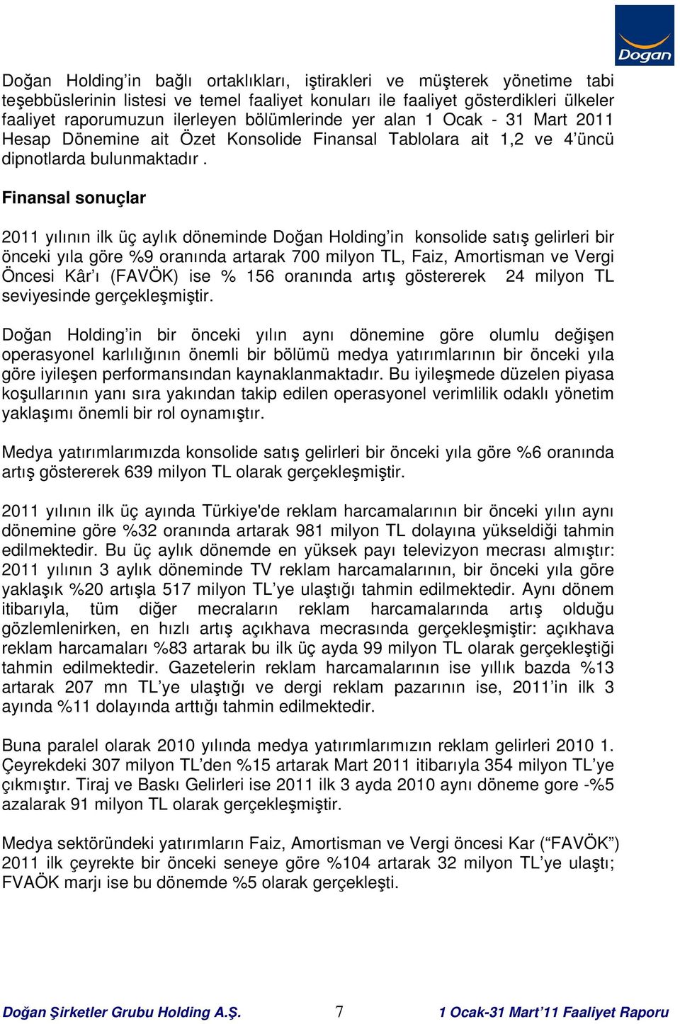 Finansal sonuçlar 2011 yılının ilk üç aylık döneminde Doğan Holding in konsolide satış gelirleri bir önceki yıla göre %9 oranında artarak 700 milyon TL, Faiz, Amortisman ve Vergi Öncesi Kâr ı (FAVÖK)