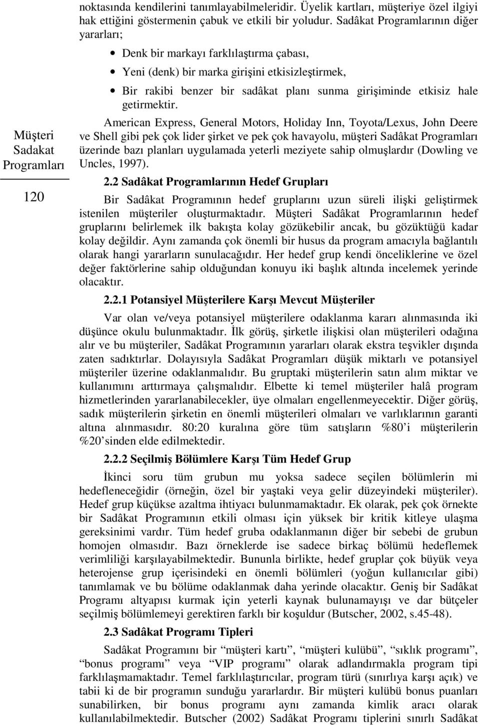 American Express, General Motors, Holiday Inn, Toyota/Lexus, John Deere ve Shell gibi pek çok lider şirket ve pek çok havayolu, müşteri Sadâkat üzerinde bazı planları uygulamada yeterli meziyete