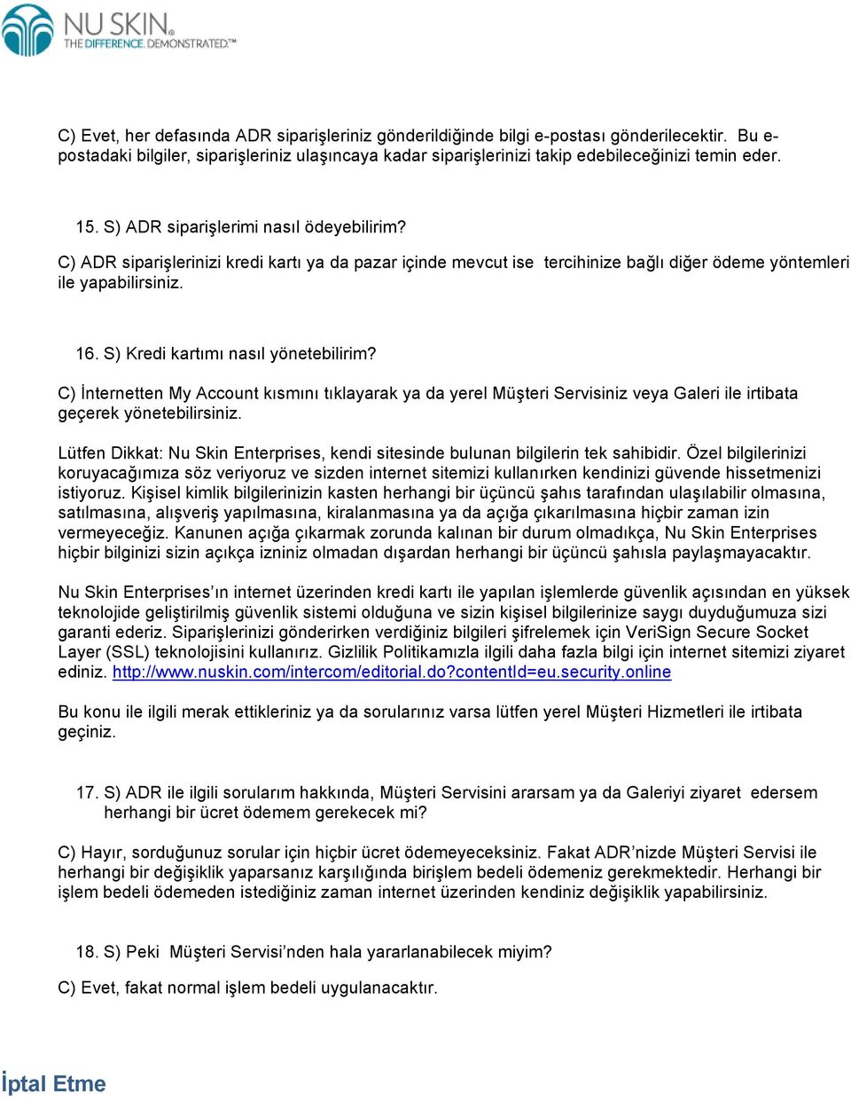 S) Kredi kartımı nasıl yönetebilirim? C) İnternetten My Account kısmını tıklayarak ya da yerel Müşteri Servisiniz veya Galeri ile irtibata geçerek yönetebilirsiniz.