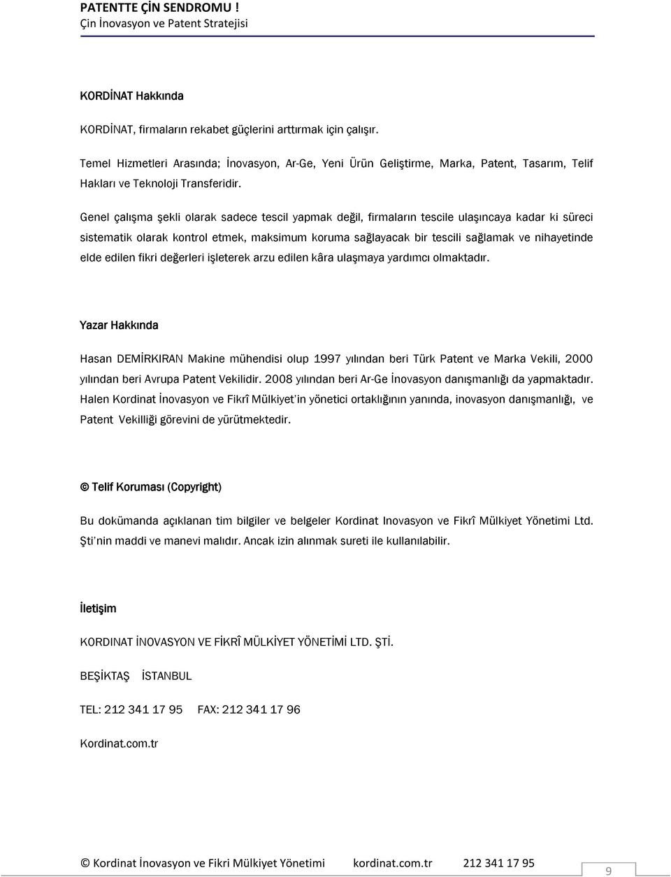 Genel çalışma şekli olarak sadece tescil yapmak değil, firmaların tescile ulaşıncaya kadar ki süreci sistematik olarak kontrol etmek, maksimum koruma sağlayacak bir tescili sağlamak ve nihayetinde