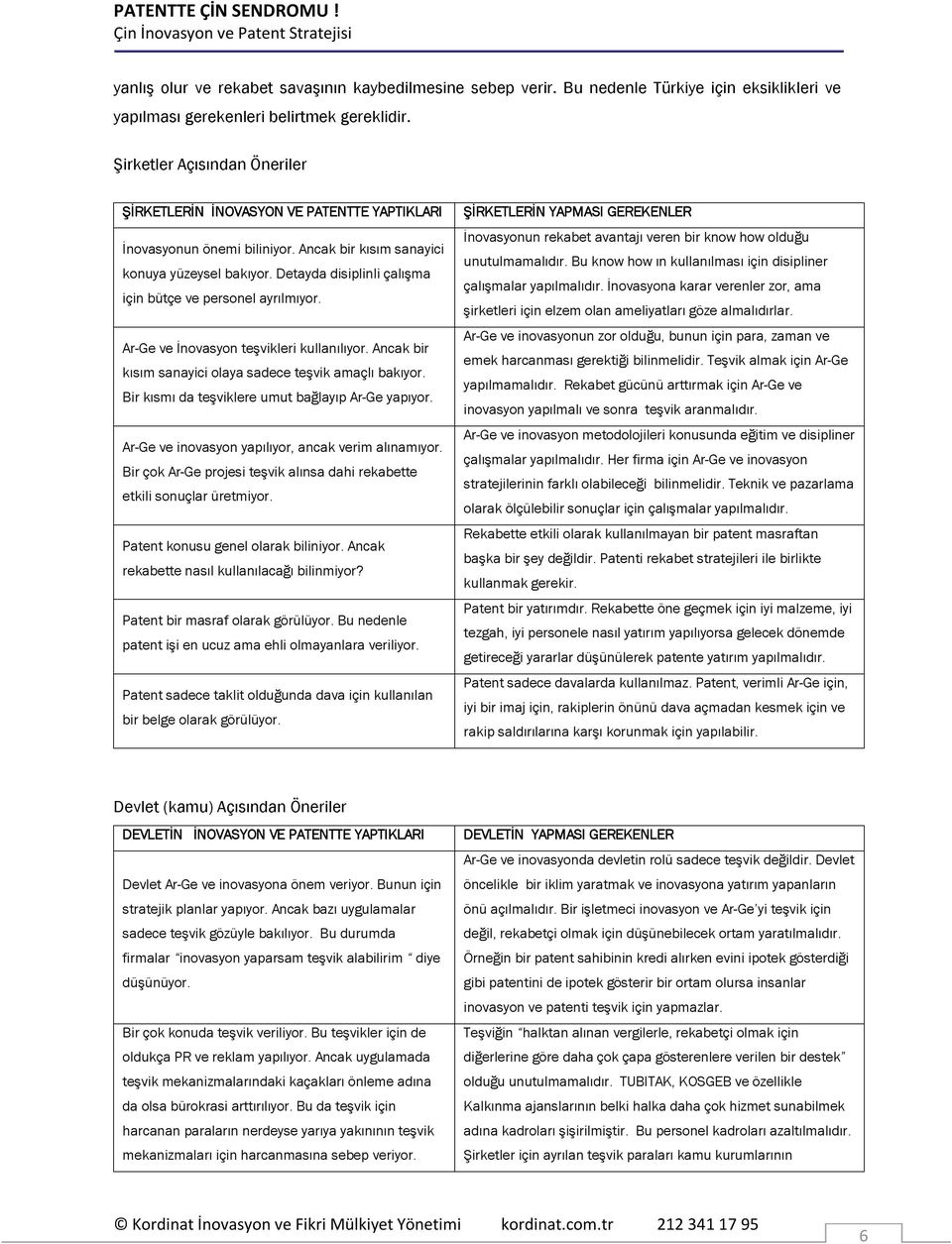 Detayda disiplinli çalışma için bütçe ve personel ayrılmıyor. Ar-Ge ve İnovasyon teşvikleri kullanılıyor. Ancak bir kısım sanayici olaya sadece teşvik amaçlı bakıyor.