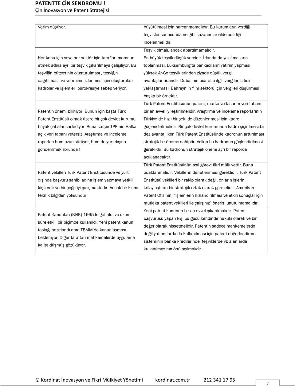 Bunun için başta Türk Patent Enstitüsü olmak üzere bir çok devlet kurumu büyük çabalar sarfediyor. Buna karşın TPE nin Halka açık veri tabanı yetersiz.