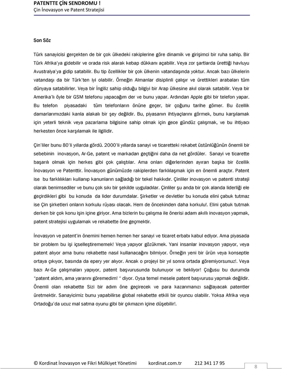 Örneğin Almanlar disiplinli çalışır ve ürettikleri arabaları tüm dünyaya satabilirler. Veya bir İngiliz sahip olduğu bilgiyi bir Arap ülkesine akıl olarak satabilir.