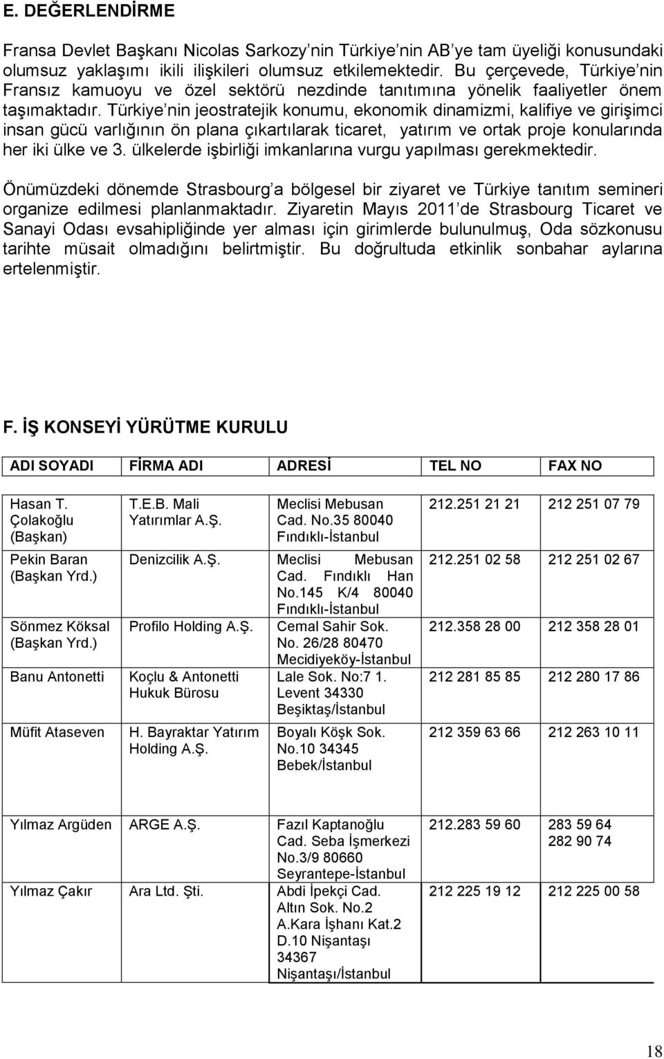 Türkiye nin jeostratejik konumu, ekonomik dinamizmi, kalifiye ve girişimci insan gücü varlığının ön plana çıkartılarak ticaret, yatırım ve ortak proje konularında her iki ülke ve 3.