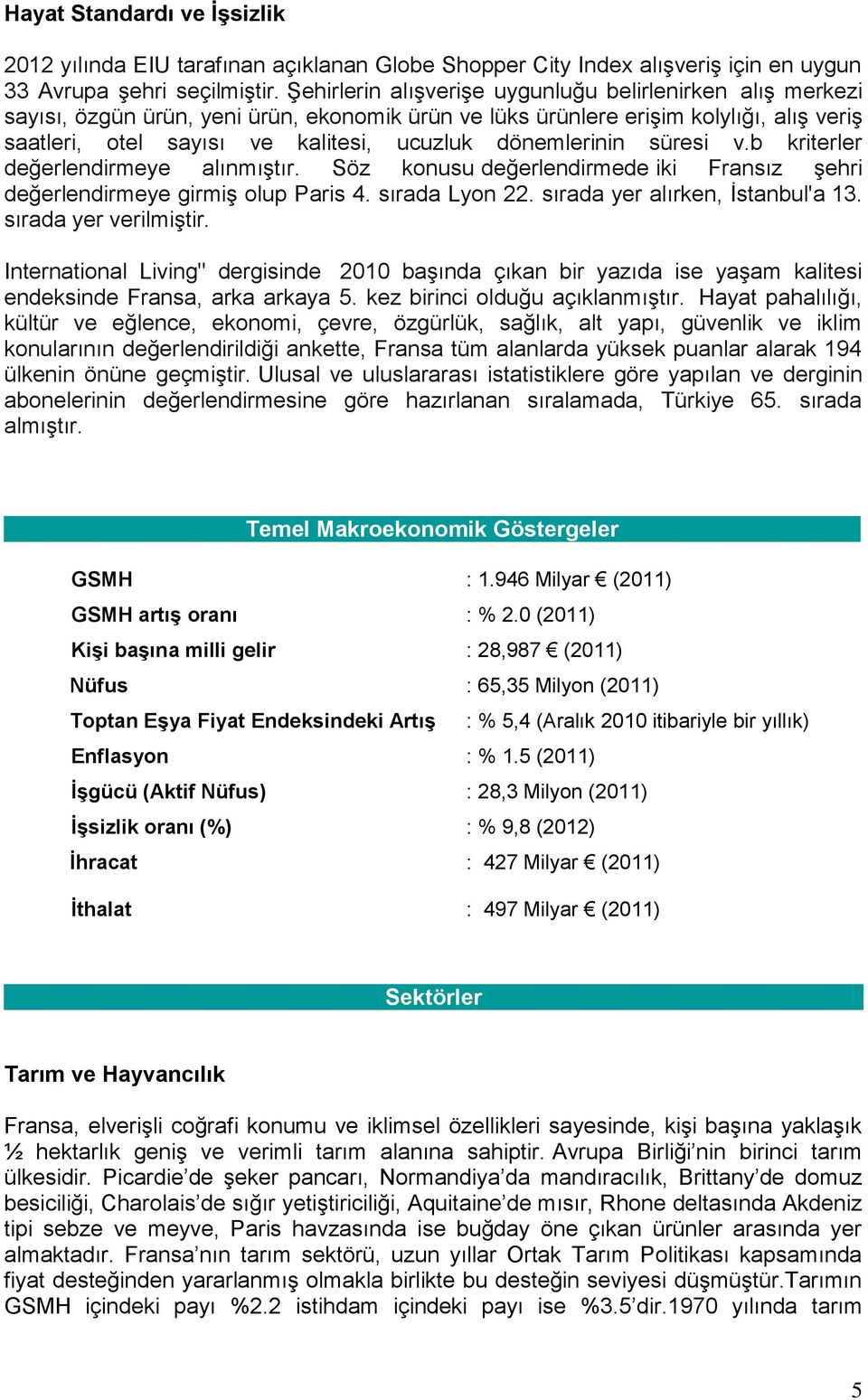 dönemlerinin süresi v.b kriterler değerlendirmeye alınmıştır. Söz konusu değerlendirmede iki Fransız şehri değerlendirmeye girmiş olup Paris 4. sırada Lyon 22. sırada yer alırken, İstanbul'a 13.