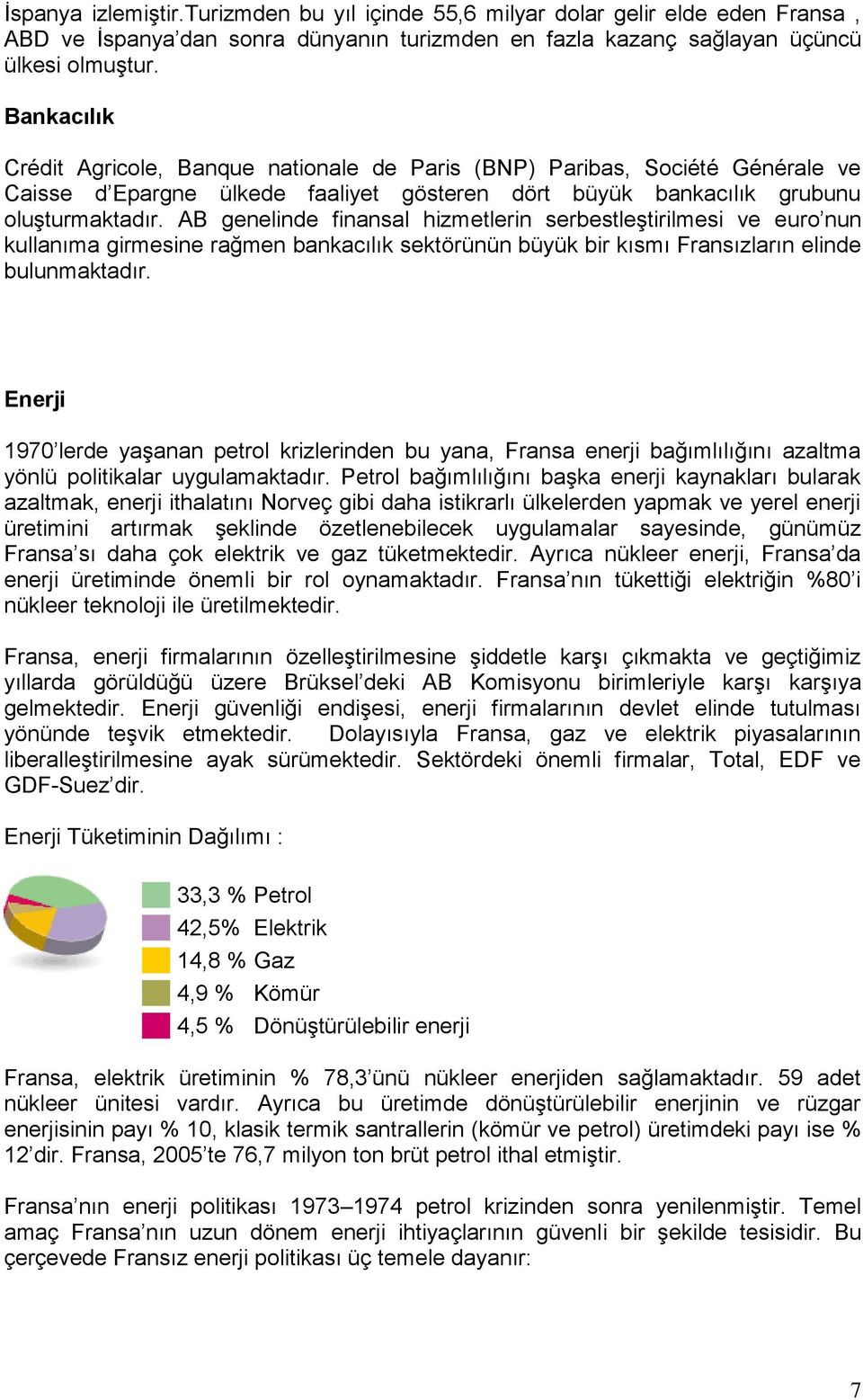 AB genelinde finansal hizmetlerin serbestleştirilmesi ve euro nun kullanıma girmesine rağmen bankacılık sektörünün büyük bir kısmı Fransızların elinde bulunmaktadır.