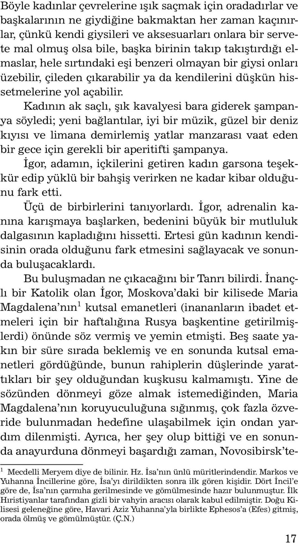 Kadının ak saçlı, şık kavalyesi bara giderek şampanya söyledi; yeni bağlantılar, iyi bir müzik, güzel bir deniz kıyısı ve limana demirlemiş yatlar manzarası vaat eden bir gece için gerekli bir