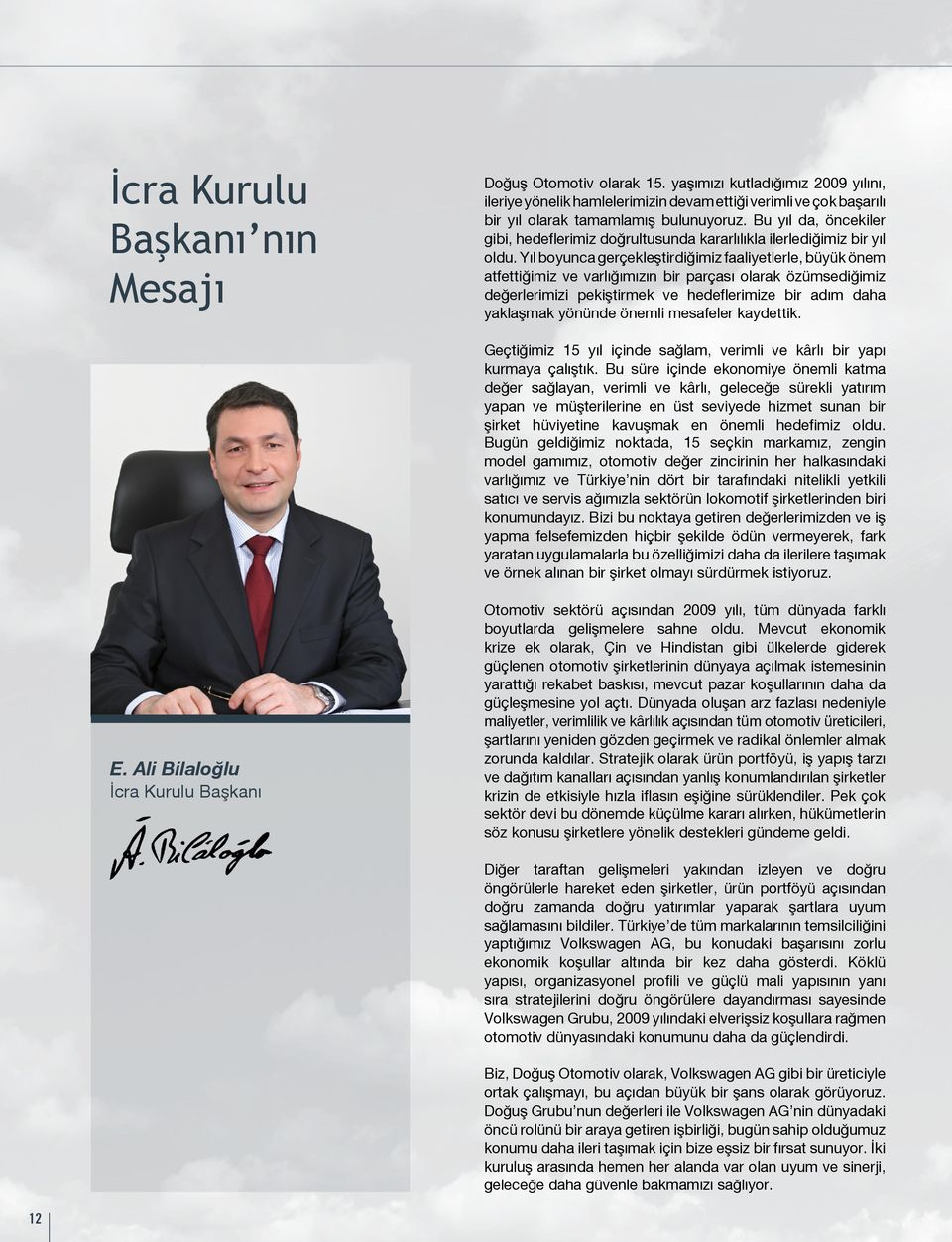 Yıl boyunca gerçekleştirdiğimiz faaliyetlerle, büyük önem atfettiğimiz ve varlığımızın bir parçası olarak özümsediğimiz değerlerimizi pekiştirmek ve hedeflerimize bir adım daha yaklaşmak yönünde