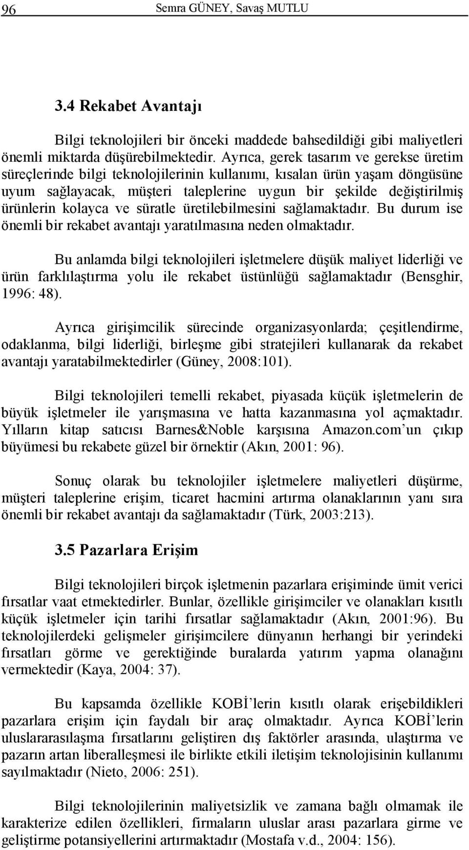 kolayca ve süratle üretilebilmesini sağlamaktadır. Bu durum ise önemli bir rekabet avantajı yaratılmasına neden olmaktadır.