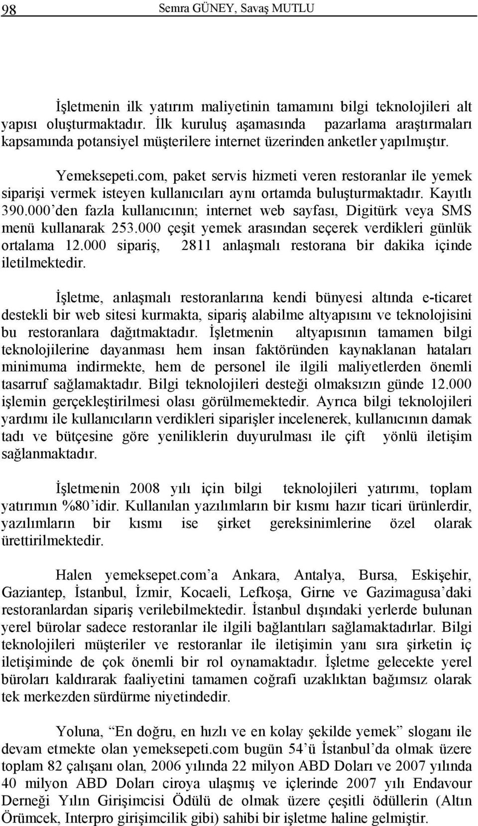 com, paket servis hizmeti veren restoranlar ile yemek siparişi vermek isteyen kullanıcıları aynı ortamda buluşturmaktadır. Kayıtlı 390.