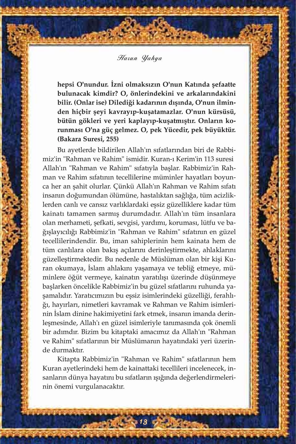 O, pek Yücedir, pek büyüktür. (Bakara Suresi, 255) Bu ayetlerde bildirilen Allah' n s fatlar ndan biri de Rabbimiz'in "Rahman ve Rahim" ismidir.