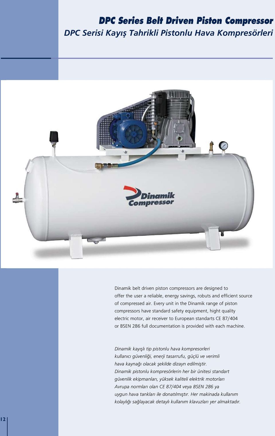 Every unit in the Dinamik range of piston compressors have standard safety equipment, hight quality electric motor, air receiver to European standarts CE 7/404 or BSEN 26 full documentation is
