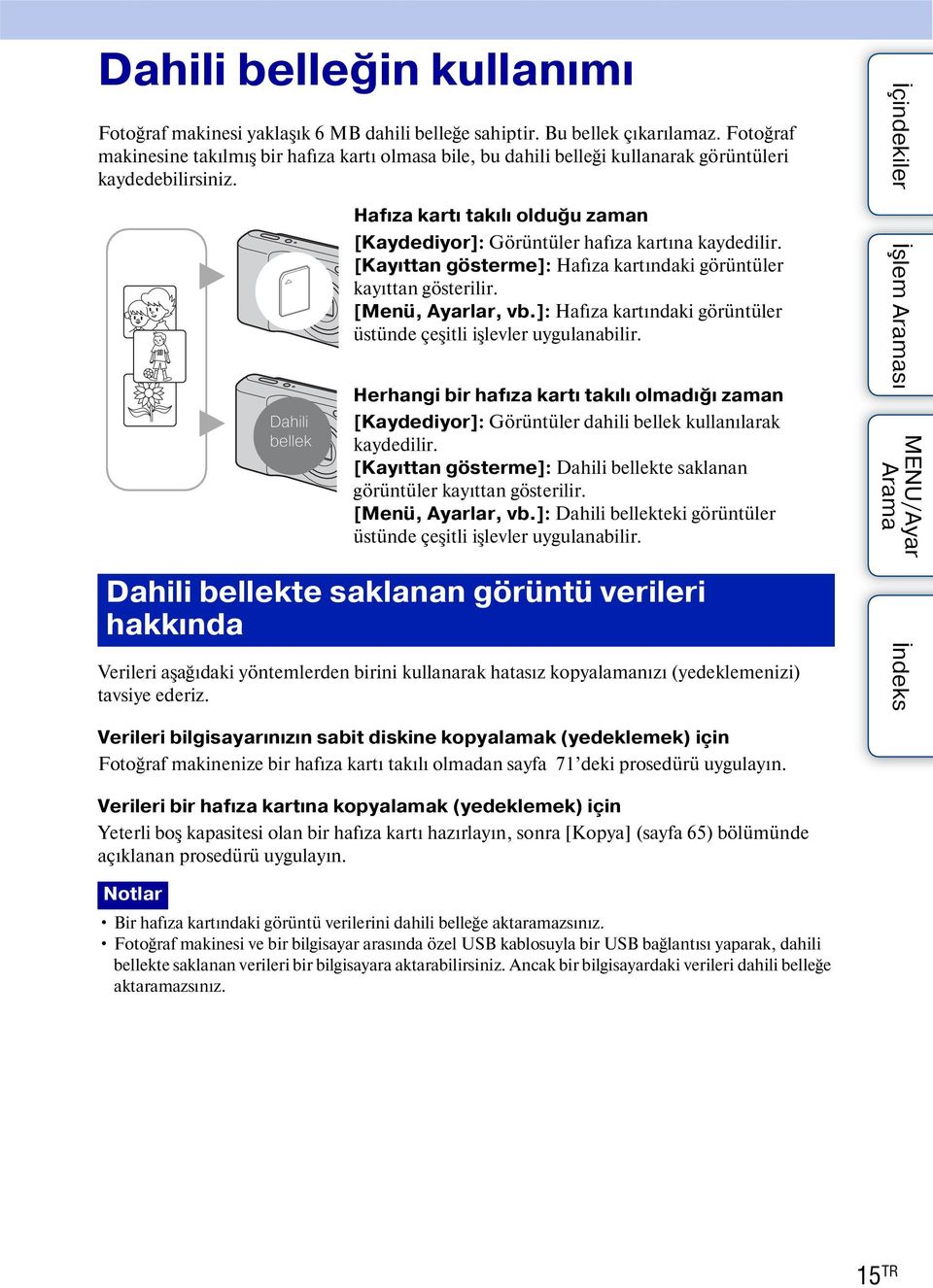 B B Dahili bellek Hafıza kartı takılı olduğu zaman [Kaydediyor]: Görüntüler hafıza kartına kaydedilir. [Kayıttan gösterme]: Hafıza kartındaki görüntüler kayıttan gösterilir. [Menü, Ayarlar, vb.