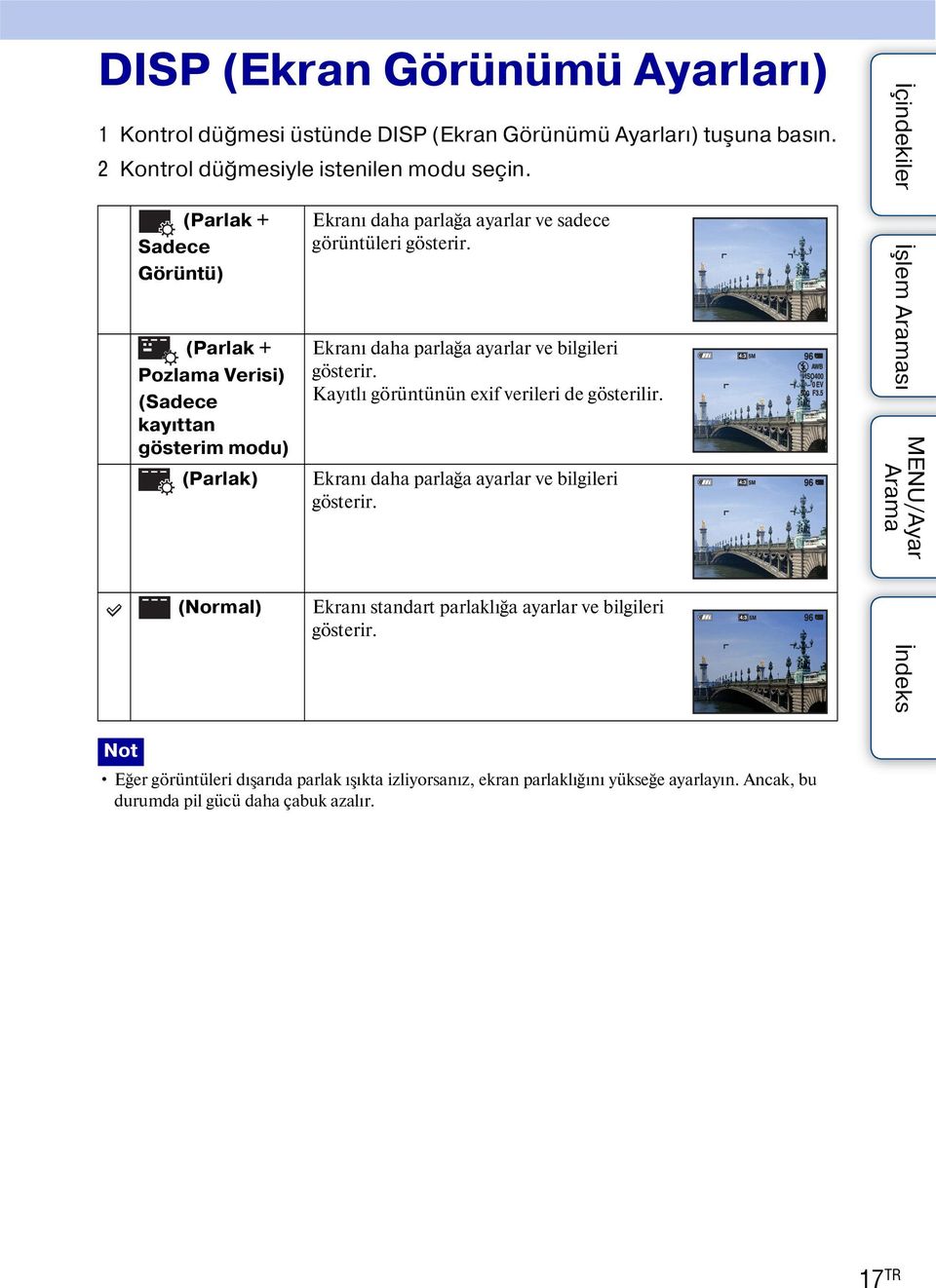 Ekranı daha parlağa ayarlar ve bilgileri gösterir. Kayıtlı görüntünün exif verileri de gösterilir. Ekranı daha parlağa ayarlar ve bilgileri gösterir.