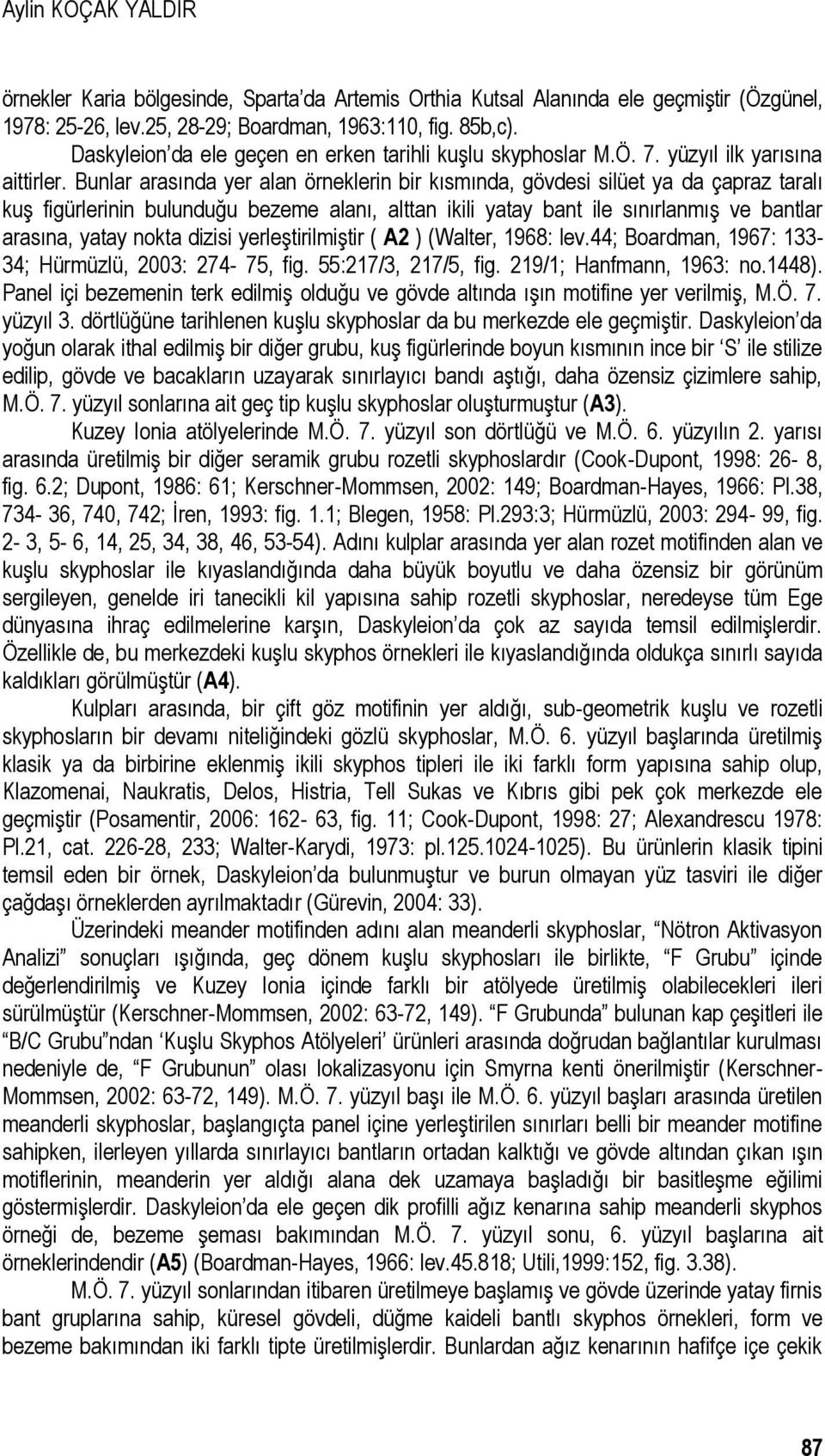 Bunlar arasında yer alan örneklerin bir kısmında, gövdesi silüet ya da çapraz taralı kuş figürlerinin bulunduğu bezeme alanı, alttan ikili yatay bant ile sınırlanmış ve bantlar arasına, yatay nokta